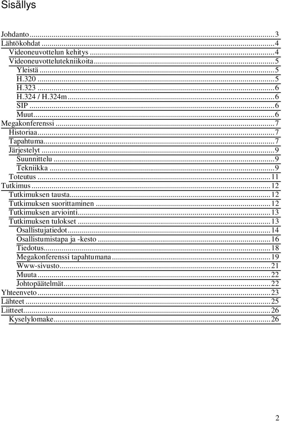 ..12 Tutkimuksen suorittaminen...12 Tutkimuksen arviointi...13 Tutkimuksen tulokset...13 Osallistujatiedot...14 Osallistumistapa ja -kesto...16 Tiedotus.