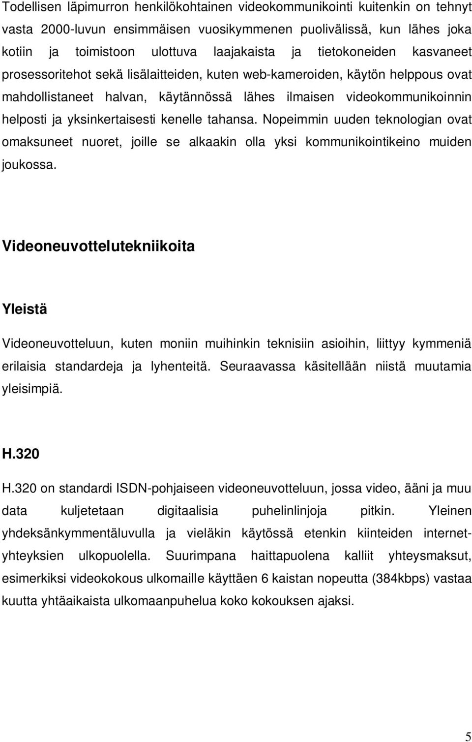 yksinkertaisesti kenelle tahansa. Nopeimmin uuden teknologian ovat omaksuneet nuoret, joille se alkaakin olla yksi kommunikointikeino muiden joukossa.