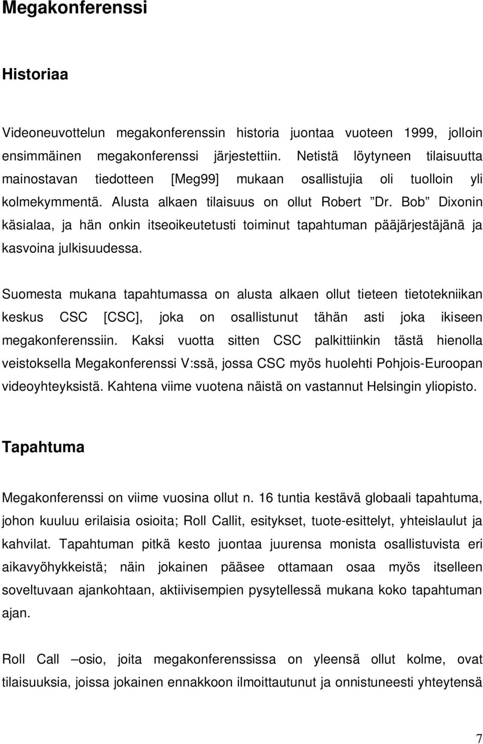 Bob Dixonin käsialaa, ja hän onkin itseoikeutetusti toiminut tapahtuman pääjärjestäjänä ja kasvoina julkisuudessa.