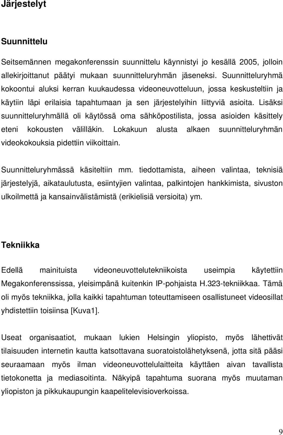 Lisäksi suunnitteluryhmällä oli käytössä oma sähköpostilista, jossa asioiden käsittely eteni kokousten välilläkin. Lokakuun alusta alkaen suunnitteluryhmän videokokouksia pidettiin viikoittain.