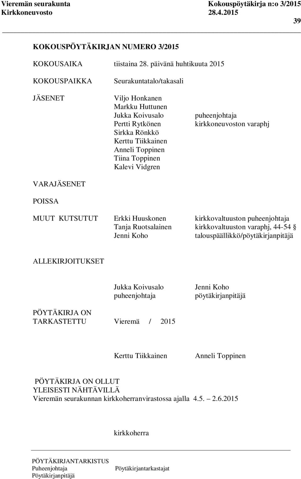 Anneli Toppinen Tiina Toppinen Kalevi Vidgren puheenjohtaja kirkkoneuvoston varaphj MUUT KUTSUTUT Erkki Huuskonen kirkkovaltuuston puheenjohtaja Tanja Ruotsalainen kirkkovaltuuston