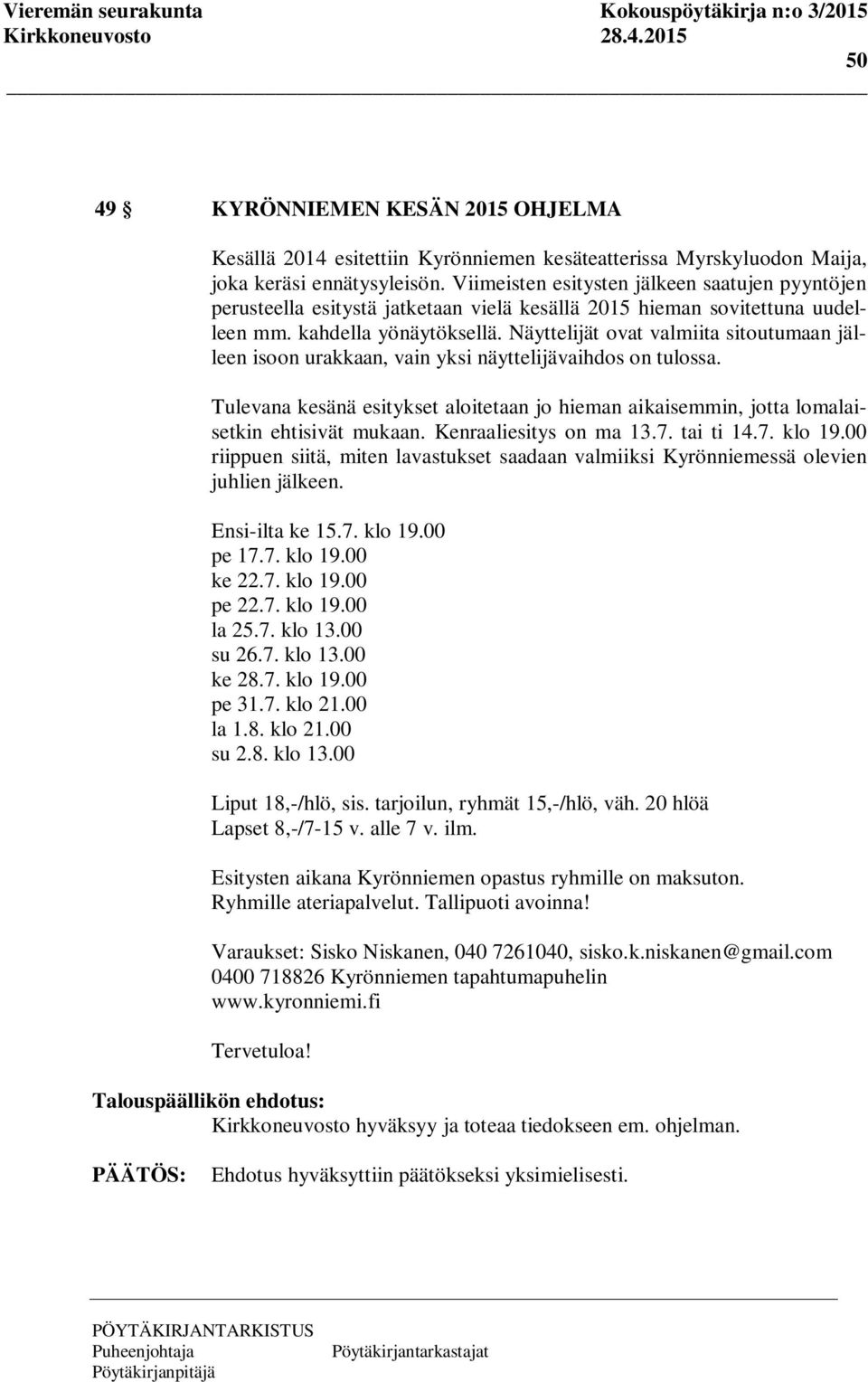 Näyttelijät ovat valmiita sitoutumaan jälleen isoon urakkaan, vain yksi näyttelijävaihdos on tulossa. Tulevana kesänä esitykset aloitetaan jo hieman aikaisemmin, jotta lomalaisetkin ehtisivät mukaan.