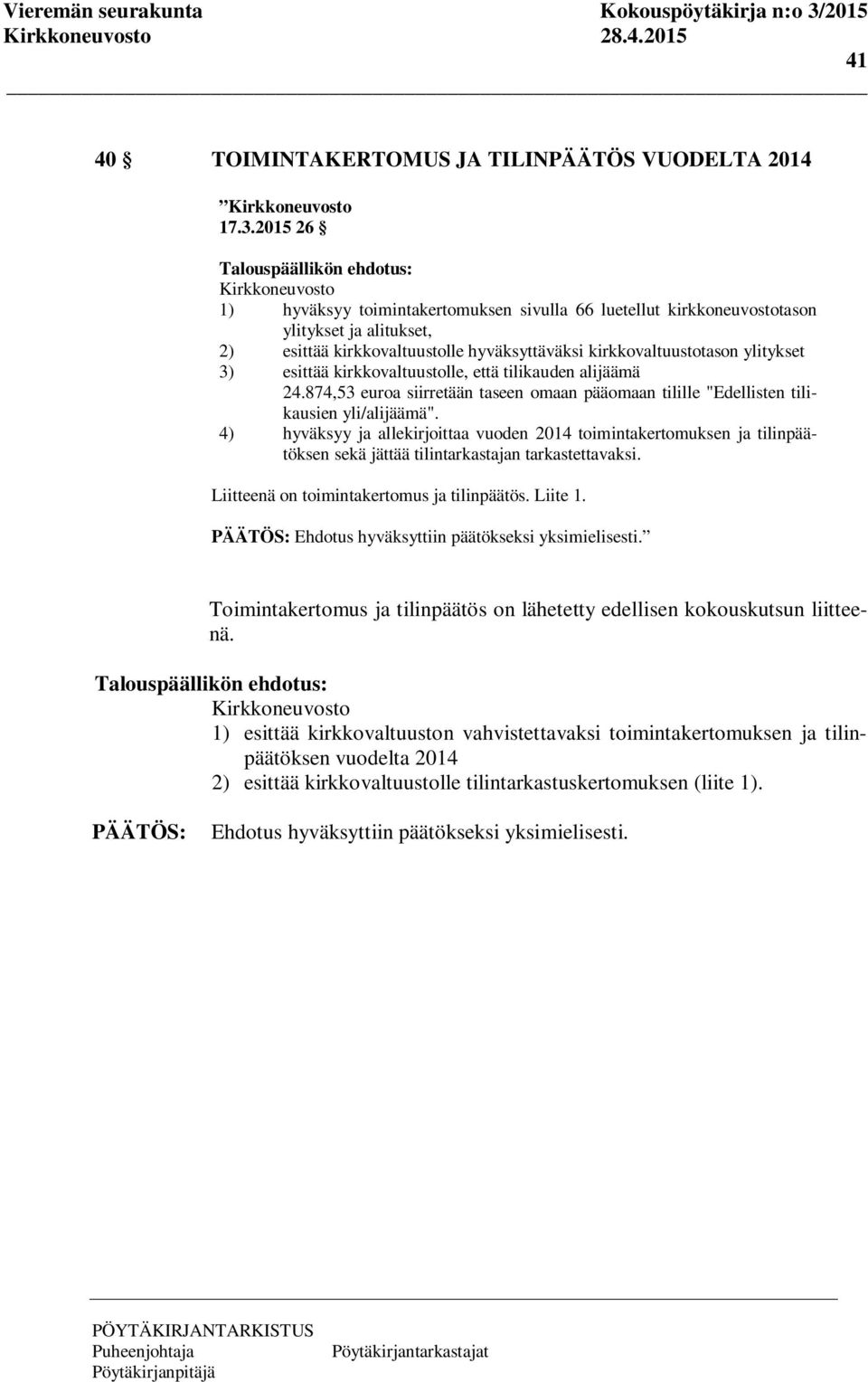 esittää kirkkovaltuustolle, että tilikauden alijäämä 24.874,53 euroa siirretään taseen omaan pääomaan tilille "Edellisten tilikausien yli/alijäämä".