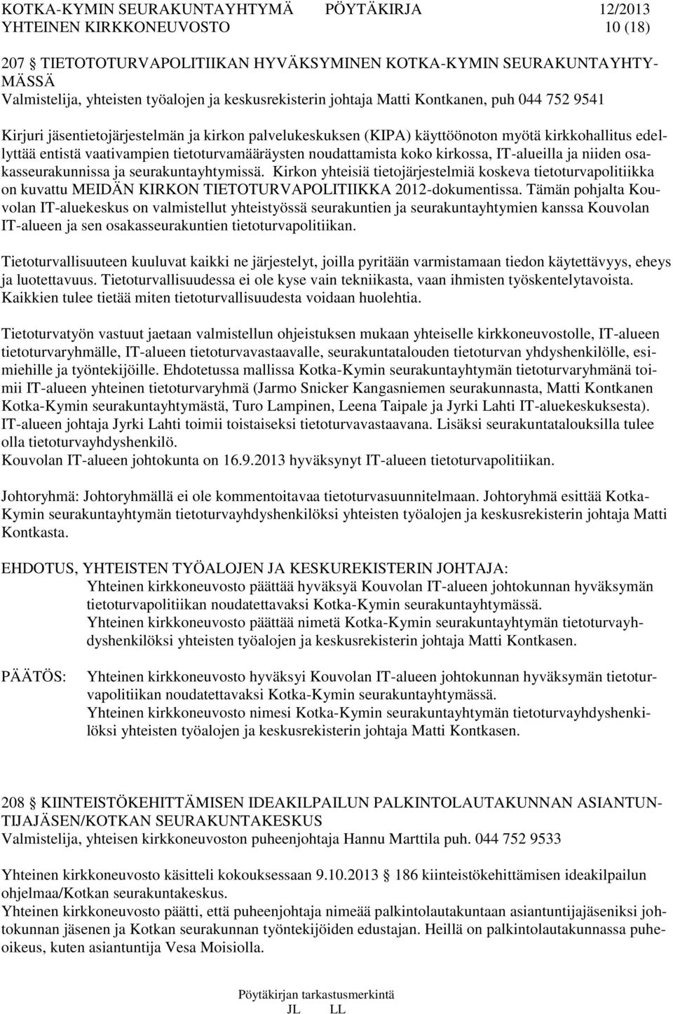 ja niiden osakasseurakunnissa ja seurakuntayhtymissä. Kirkon yhteisiä tietojärjestelmiä koskeva tietoturvapolitiikka on kuvattu MEIDÄN KIRKON TIETOTURVAPOLITIIKKA 2012-dokumentissa.