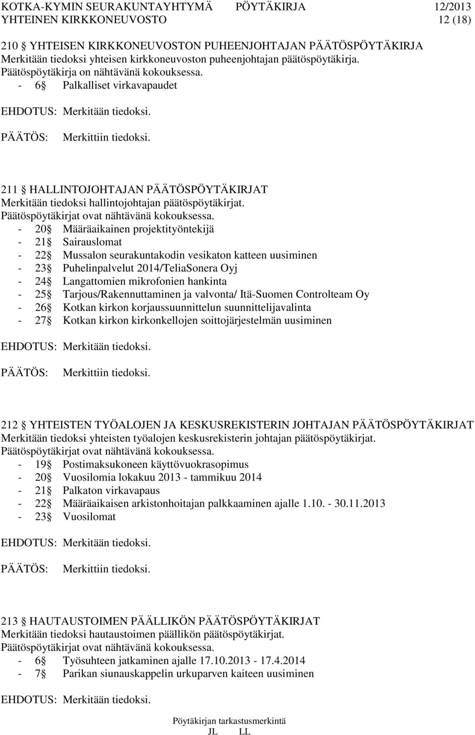 211 HALLINTOJOHTAJAN PÄÄTÖSPÖYTÄKIRJAT Merkitään tiedoksi hallintojohtajan päätöspöytäkirjat. Päätöspöytäkirjat ovat nähtävänä kokouksessa.