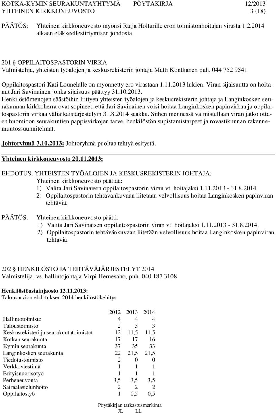 2013 lukien. Viran sijaisuutta on hoitanut Jari Savinainen jonka sijaisuus päättyy 31.10.2013. Henkilöstömenojen säästöihin liittyen yhteisten työalojen ja keskusrekisterin johtaja ja Langinkosken