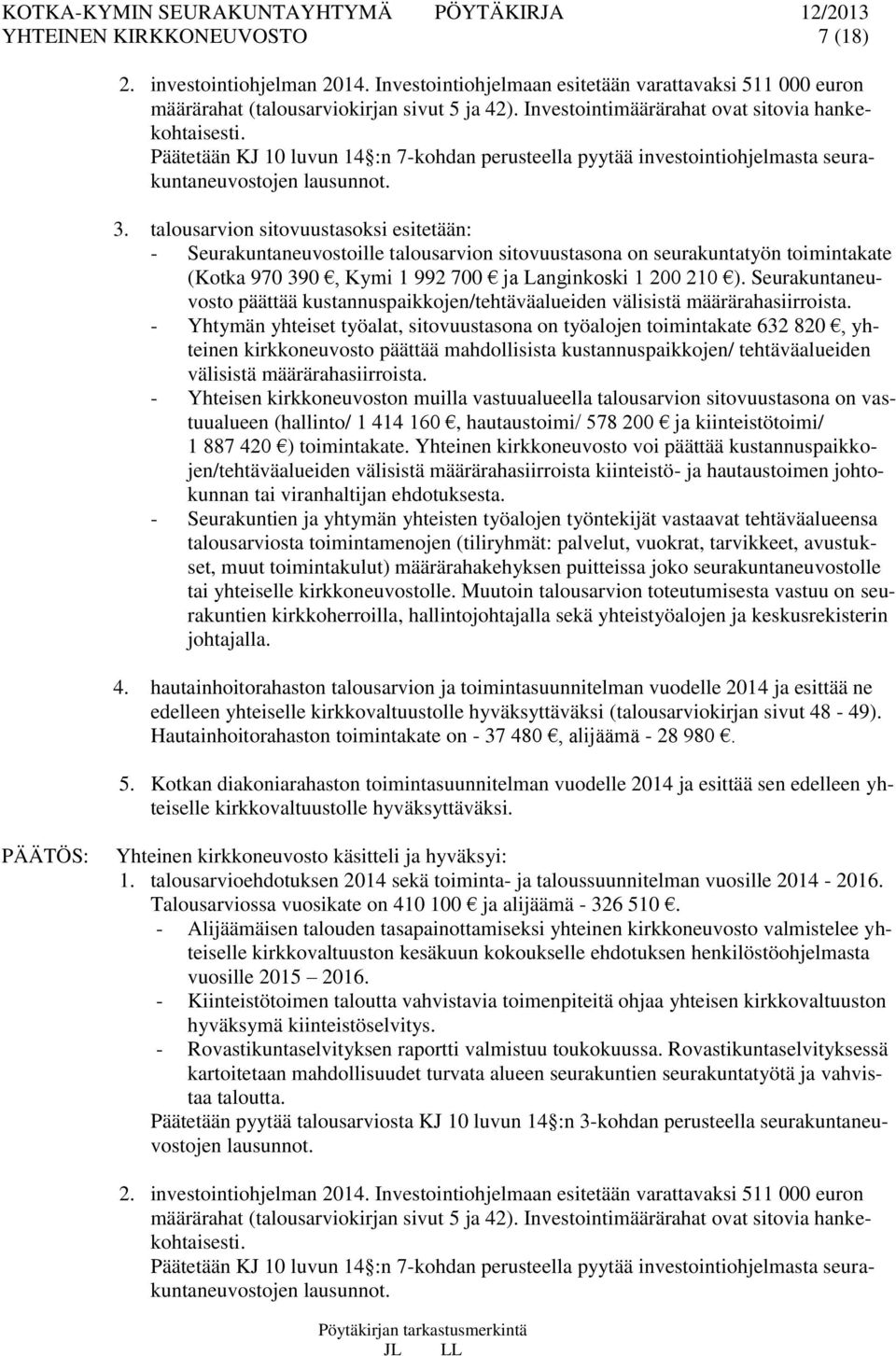 talousarvion sitovuustasoksi esitetään: - Seurakuntaneuvostoille talousarvion sitovuustasona on seurakuntatyön toimintakate (Kotka 970 390, Kymi 1 992 700 ja Langinkoski 1 200 210 ).