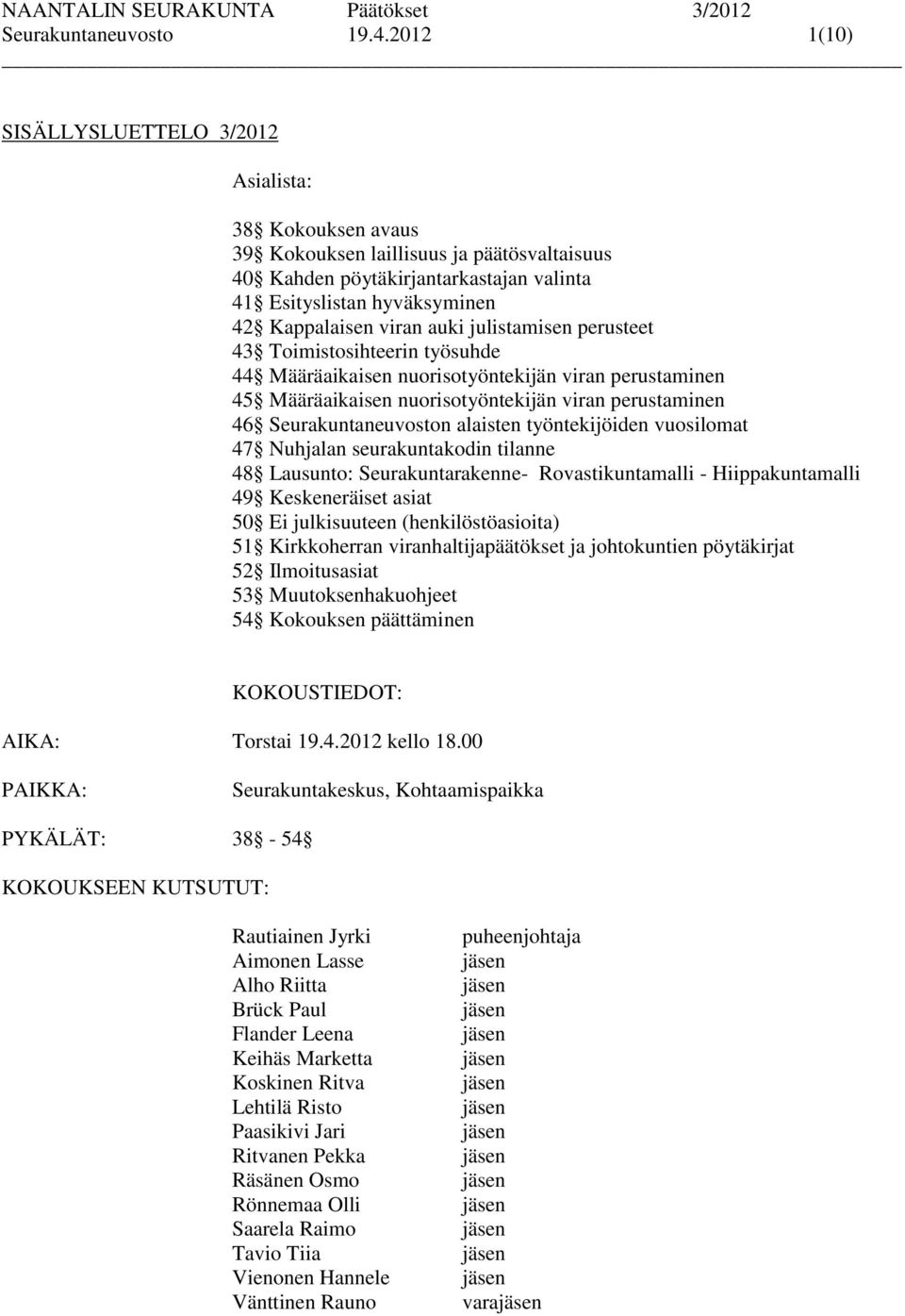 Seurakuntaneuvoston alaisten työntekijöiden vuosilomat 47 Nuhjalan seurakuntakodin tilanne 48 Lausunto: Seurakuntarakenne- Rovastikuntamalli - Hiippakuntamalli 49 Keskeneräiset asiat 50 Ei