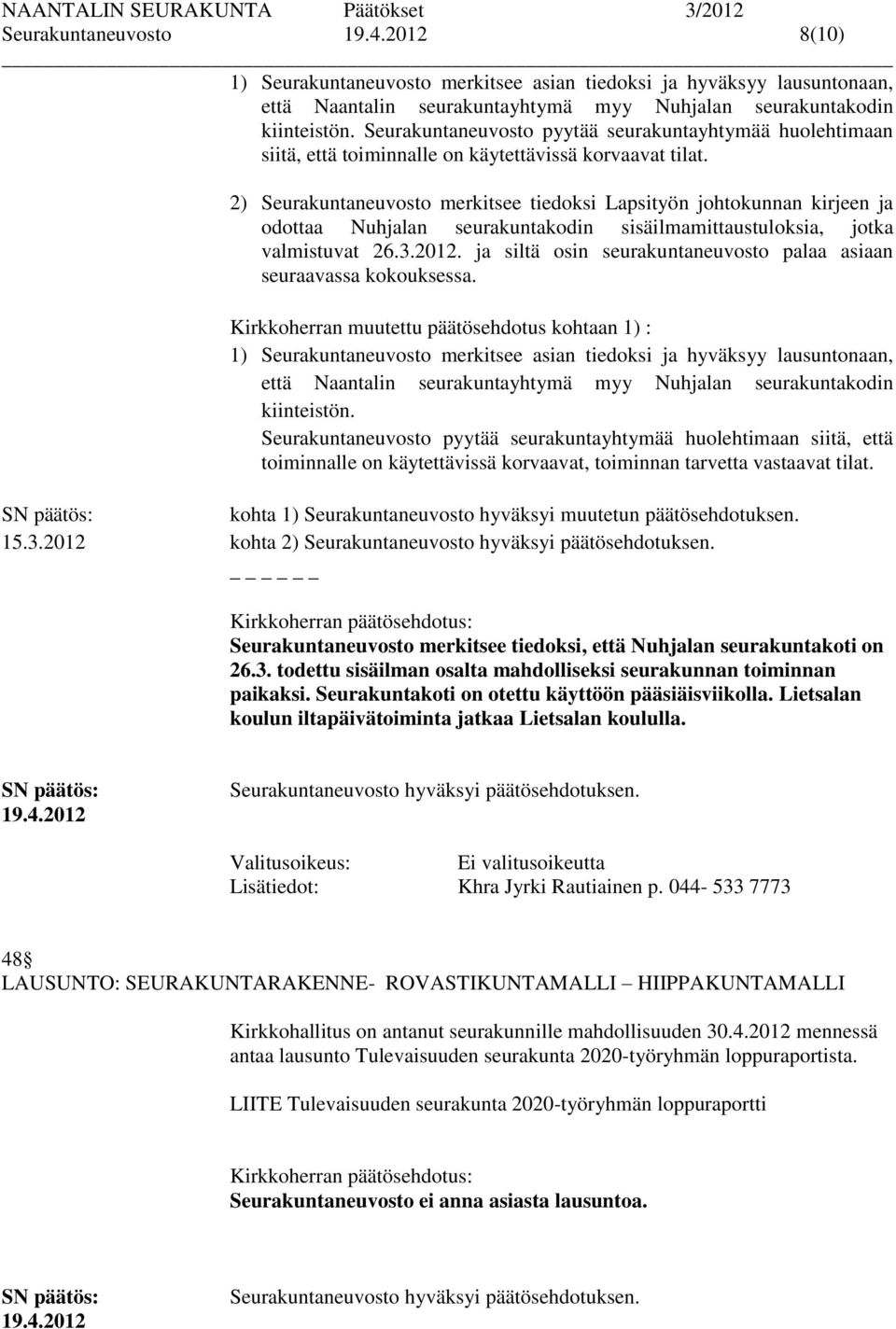 2) Seurakuntaneuvosto merkitsee tiedoksi Lapsityön johtokunnan kirjeen ja odottaa Nuhjalan seurakuntakodin sisäilmamittaustuloksia, jotka valmistuvat 26.3.2012.