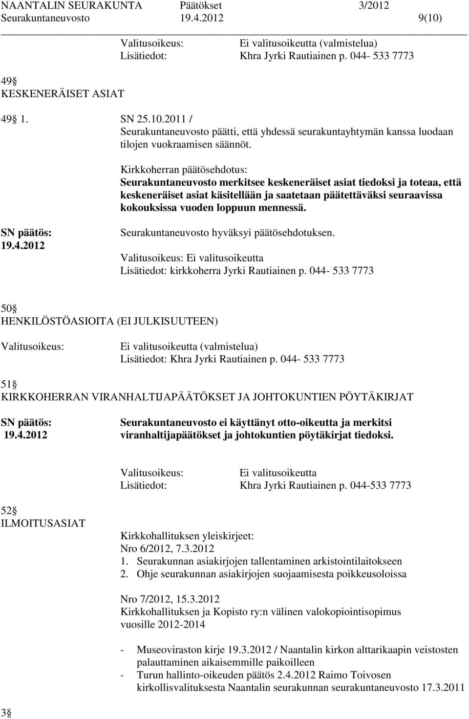 Ei valitusoikeutta Lisätiedot: kirkkoherra Jyrki Rautiainen p. 044-533 7773 50 HENKILÖSTÖASIOITA (EI JULKISUUTEEN) Ei valitusoikeutta (valmistelua) Lisätiedot: Khra Jyrki Rautiainen p.