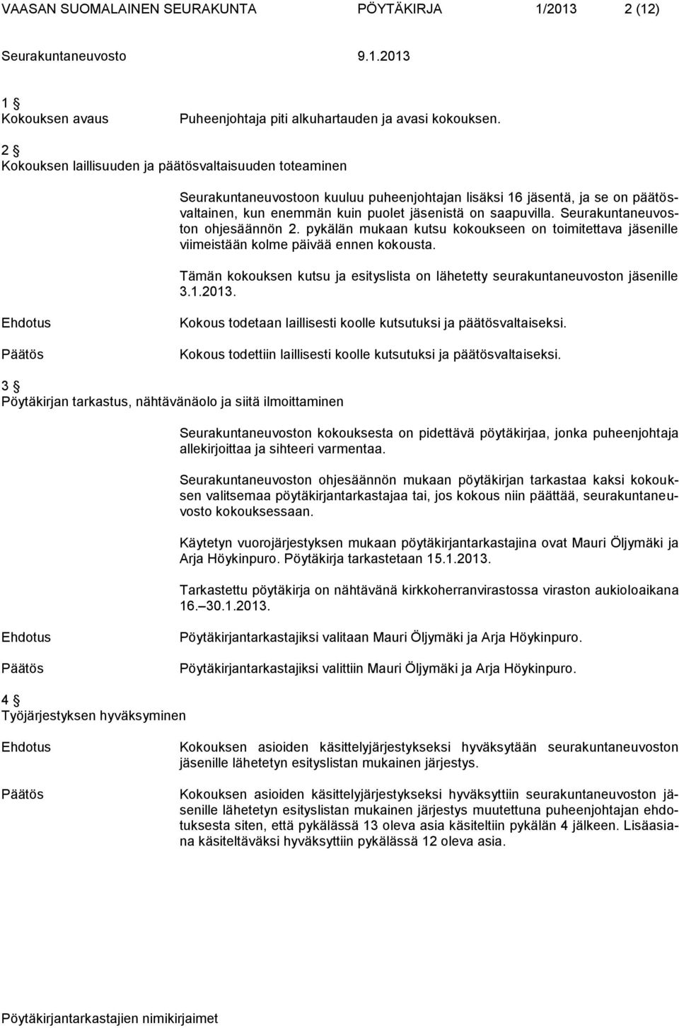 Seurakuntaneuvoston ohjesäännön 2. pykälän mukaan kutsu kokoukseen on toimitettava jäsenille viimeistään kolme päivää ennen kokousta.