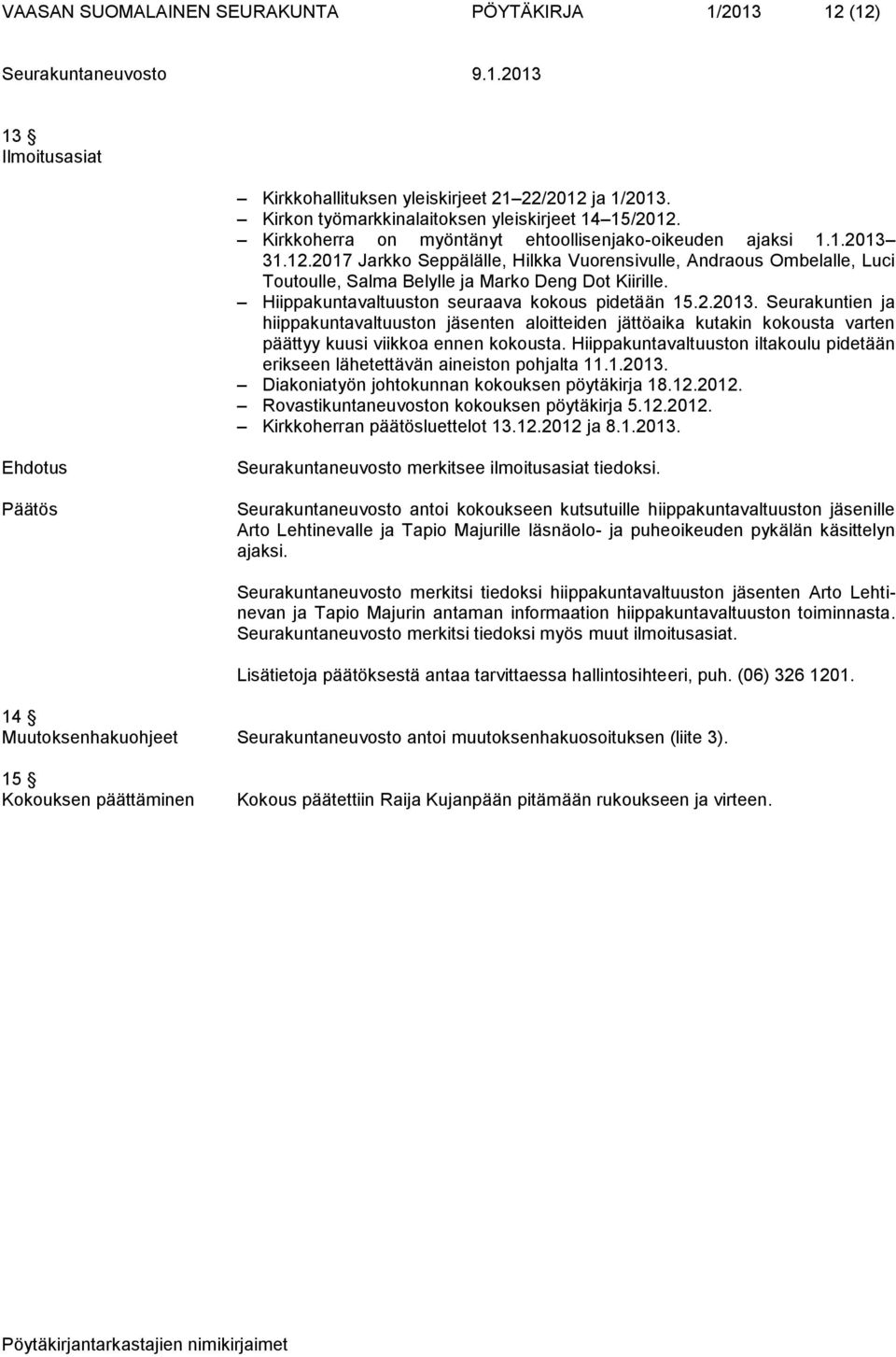 Hiippakuntavaltuuston seuraava kokous pidetään 15.2.2013. Seurakuntien ja hiippakuntavaltuuston jäsenten aloitteiden jättöaika kutakin kokousta varten päättyy kuusi viikkoa ennen kokousta.