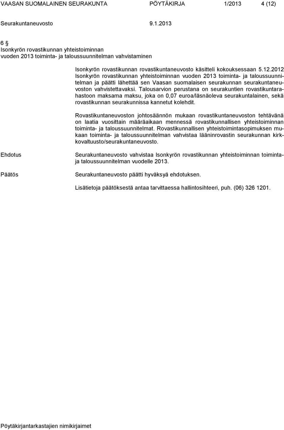 2012 Isonkyrön rovastikunnan yhteistoiminnan vuoden 2013 toiminta- ja taloussuunnitelman ja päätti lähettää sen Vaasan suomalaisen seurakunnan seurakuntaneuvoston vahvistettavaksi.