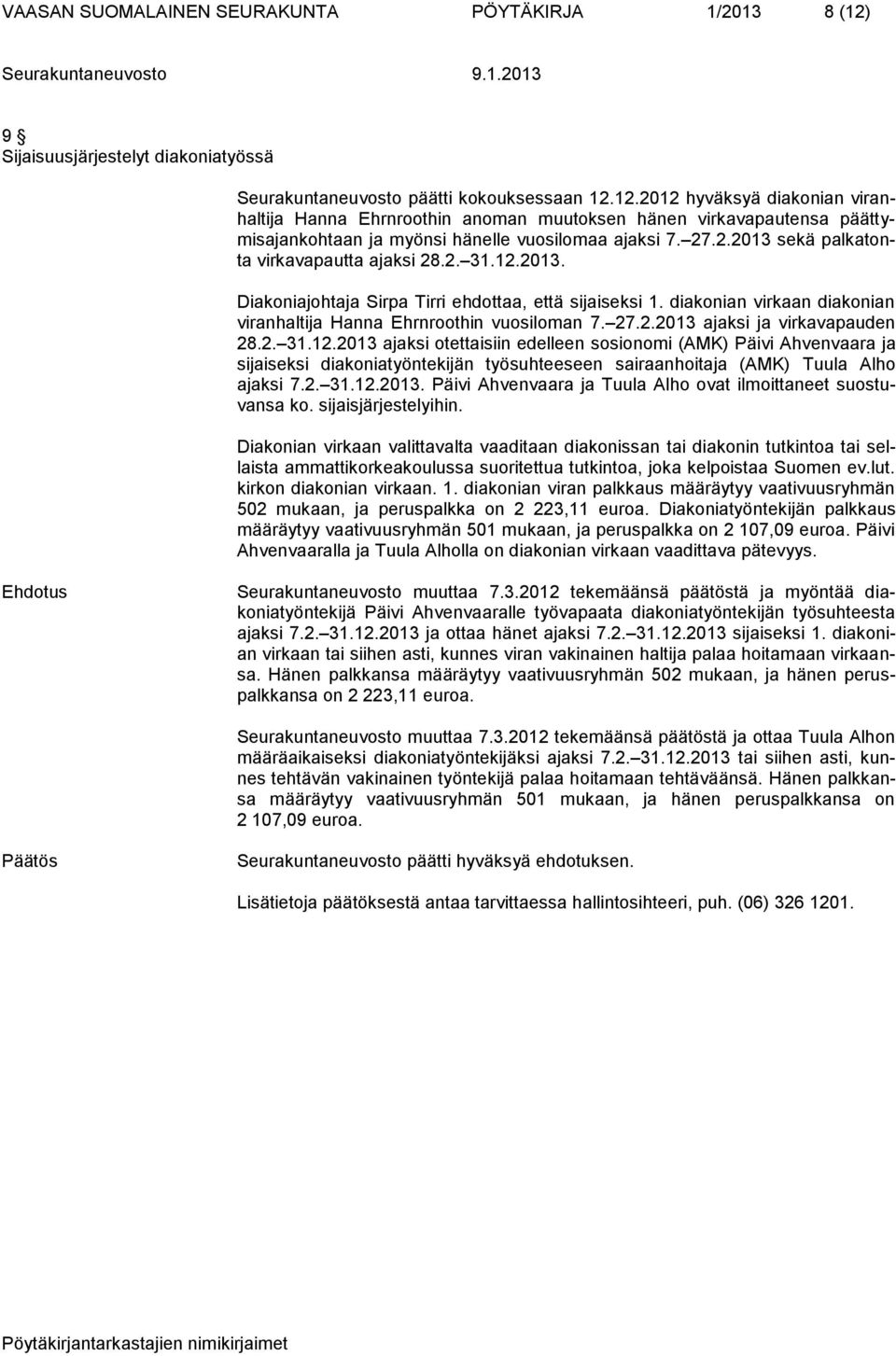 12.2012 hyväksyä diakonian viranhaltija Hanna Ehrnroothin anoman muutoksen hänen virkavapautensa päättymisajankohtaan ja myönsi hänelle vuosilomaa ajaksi 7. 27.2.2013 sekä palkatonta virkavapautta ajaksi 28.