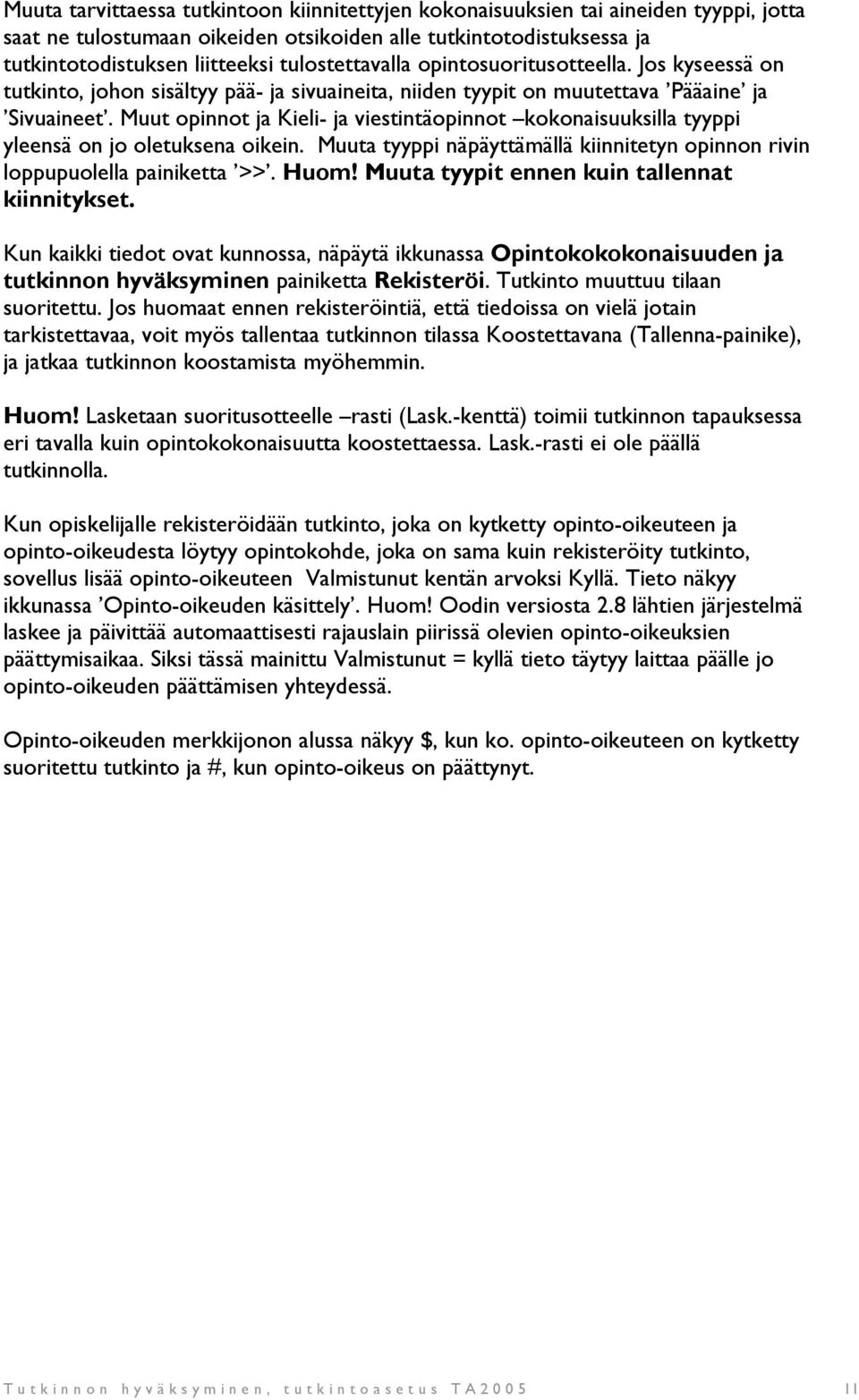 Muut opinnot ja Kieli- ja viestintäopinnot kokonaisuuksilla tyyppi yleensä on jo oletuksena oikein. Muuta tyyppi näpäyttämällä kiinnitetyn opinnon rivin loppupuolella painiketta >>. Huom!