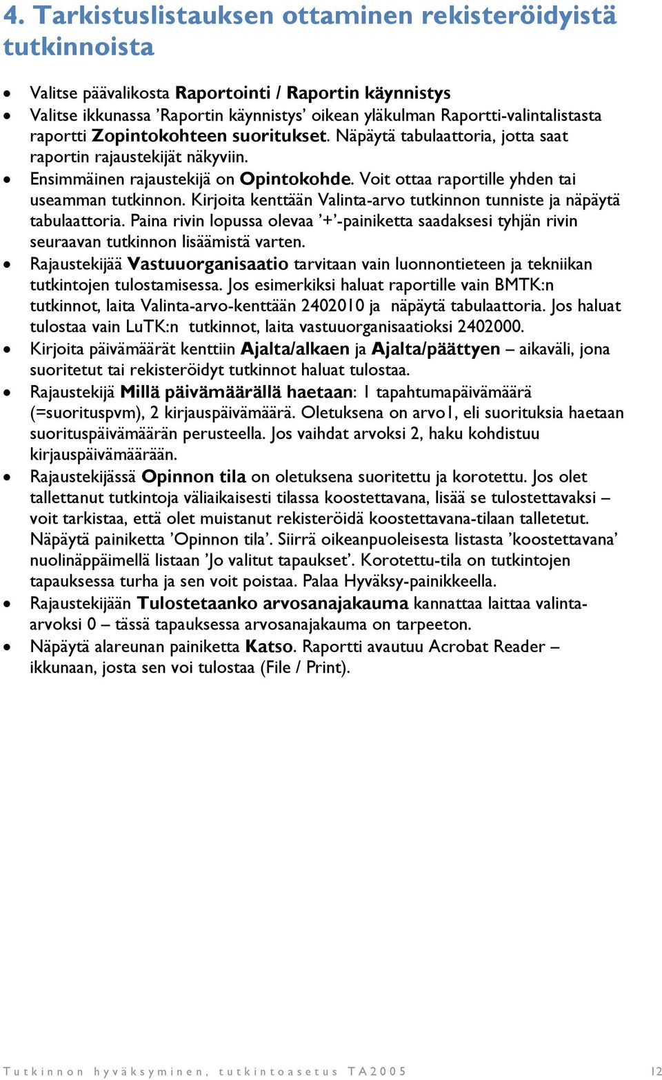 Kirjoita kenttään Valinta-arvo tutkinnon tunniste ja näpäytä tabulaattoria. Paina rivin lopussa olevaa + -painiketta saadaksesi tyhjän rivin seuraavan tutkinnon lisäämistä varten.