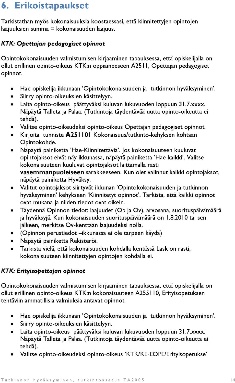 opinnot. Hae opiskelija ikkunaan Opintokokonaisuuden ja tutkinnon hyväksyminen. Siirry opinto-oikeuksien käsittelyyn. Laita opinto-oikeus päättyväksi kuluvan lukuvuoden loppuun 31.7.xxxx.