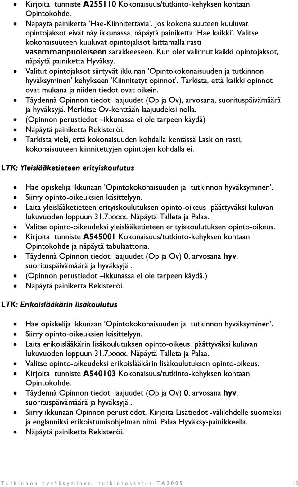 Kun olet valinnut kaikki opintojaksot, näpäytä painiketta Hyväksy. Valitut opintojaksot siirtyvät ikkunan Opintokokonaisuuden ja tutkinnon hyväksyminen kehykseen Kiinnitetyt opinnot.