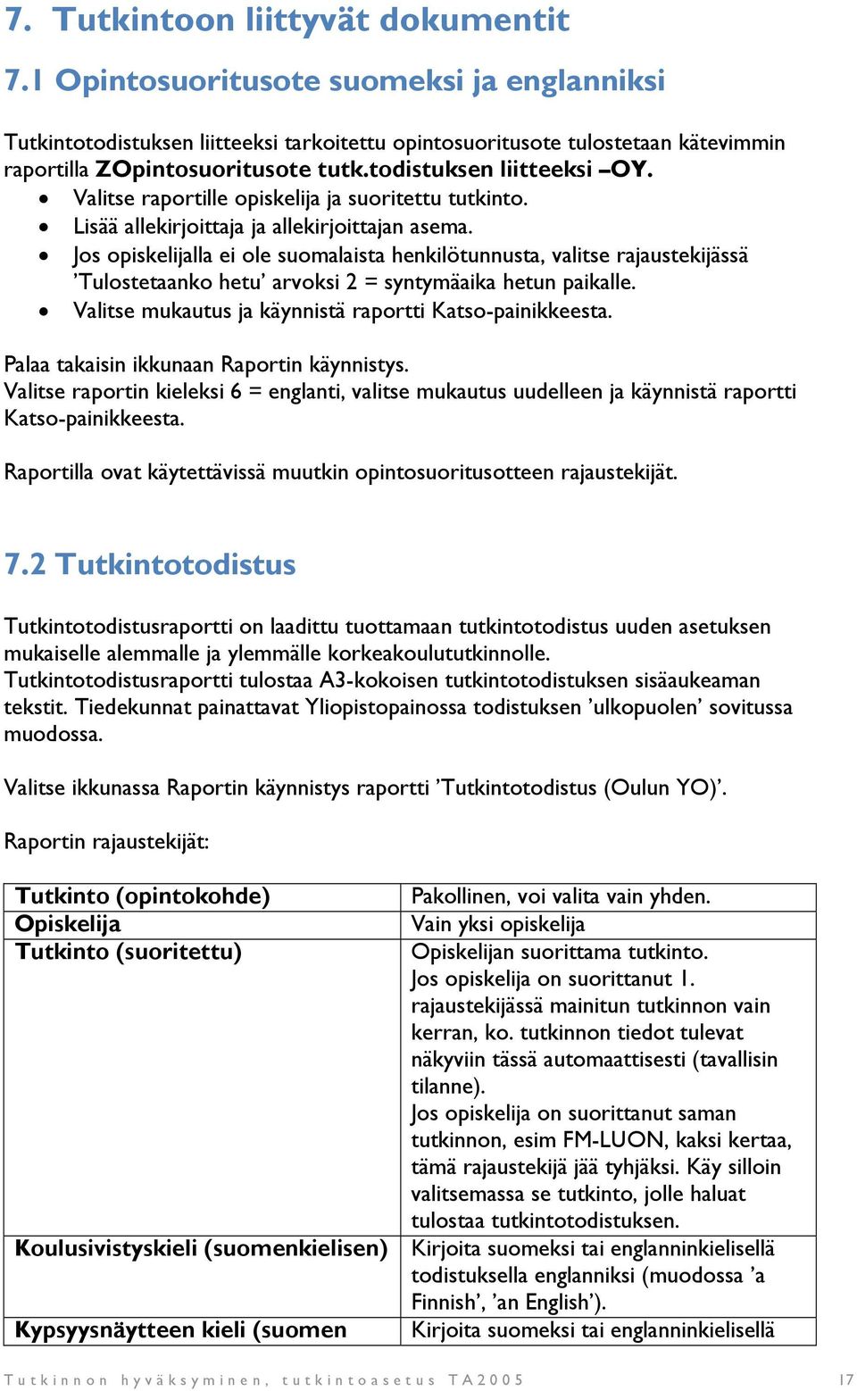 Jos opiskelijalla ei ole suomalaista henkilötunnusta, valitse rajaustekijässä Tulostetaanko hetu arvoksi 2 = syntymäaika hetun paikalle. Valitse mukautus ja käynnistä raportti Katso-painikkeesta.