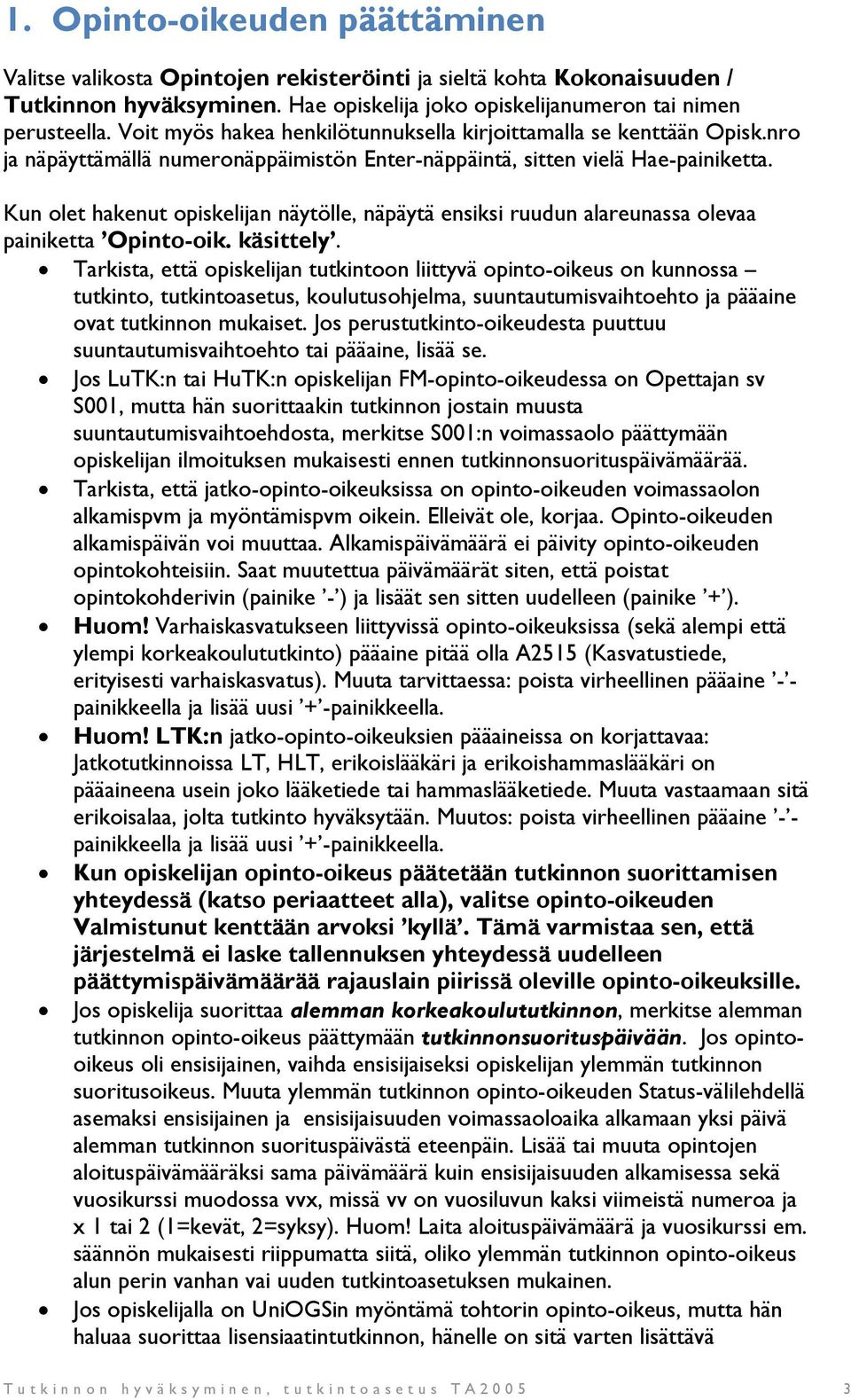 Kun olet hakenut opiskelijan näytölle, näpäytä ensiksi ruudun alareunassa olevaa painiketta Opinto-oik. käsittely.