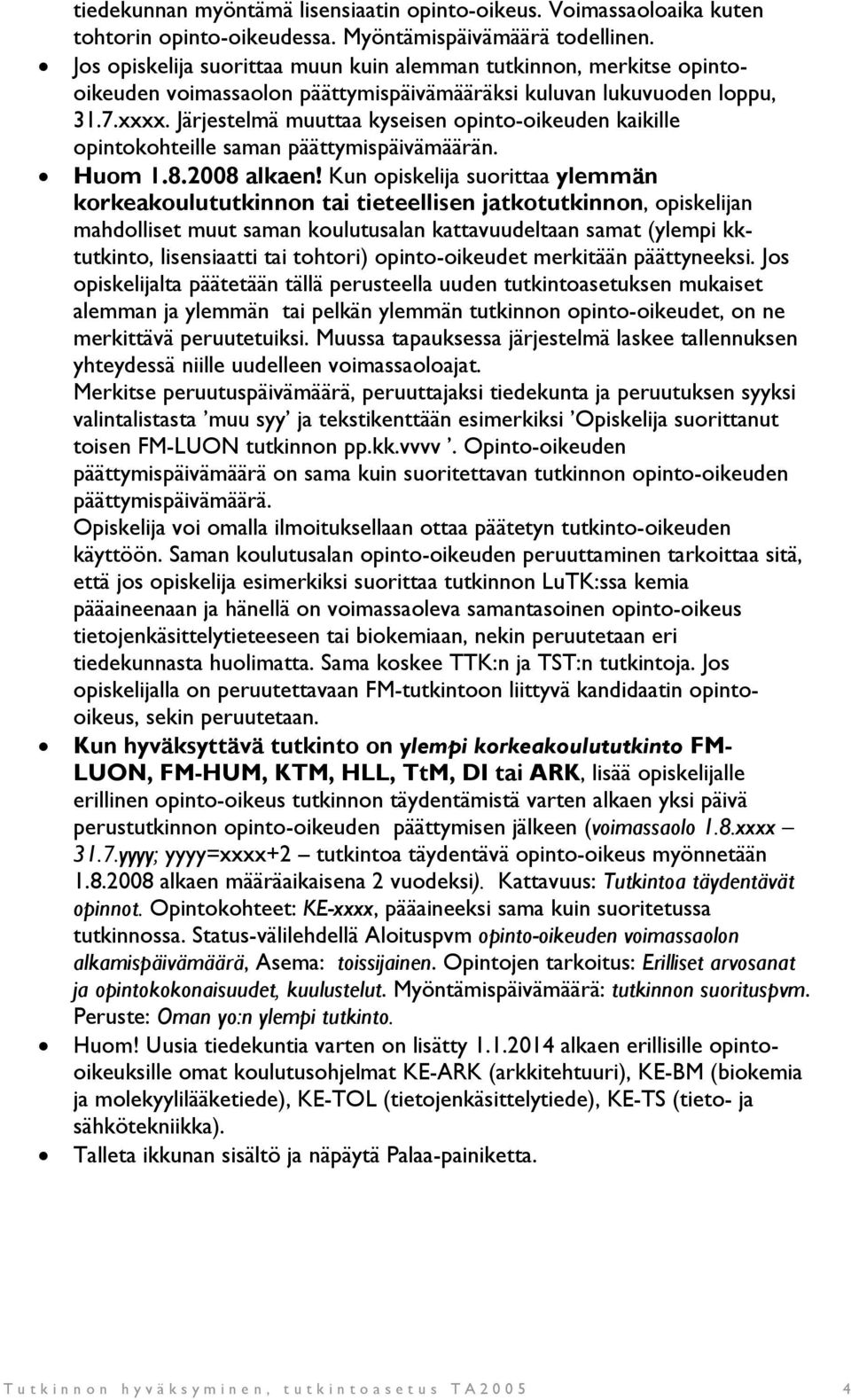 Järjestelmä muuttaa kyseisen opinto-oikeuden kaikille opintokohteille saman päättymispäivämäärän. Huom 1.8.2008 alkaen!