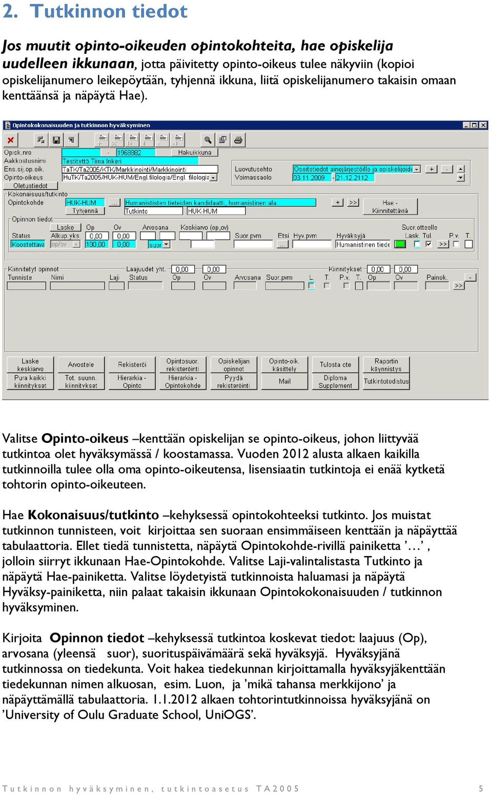 Vuoden 2012 alusta alkaen kaikilla tutkinnoilla tulee olla oma opinto-oikeutensa, lisensiaatin tutkintoja ei enää kytketä tohtorin opinto-oikeuteen.