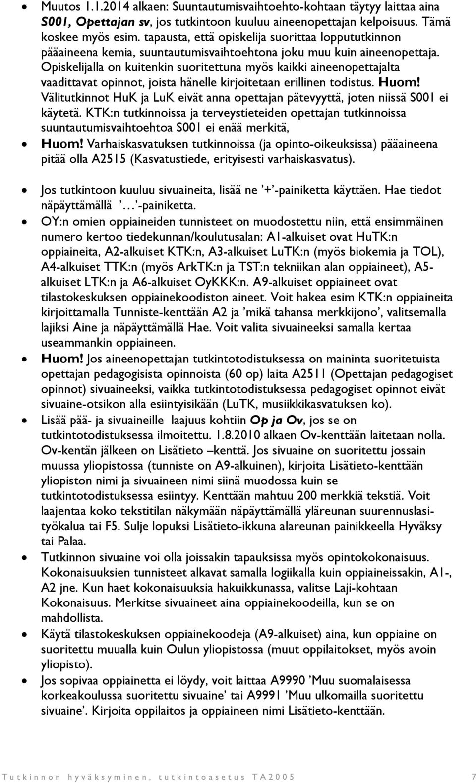 Opiskelijalla on kuitenkin suoritettuna myös kaikki aineenopettajalta vaadittavat opinnot, joista hänelle kirjoitetaan erillinen todistus. Huom!