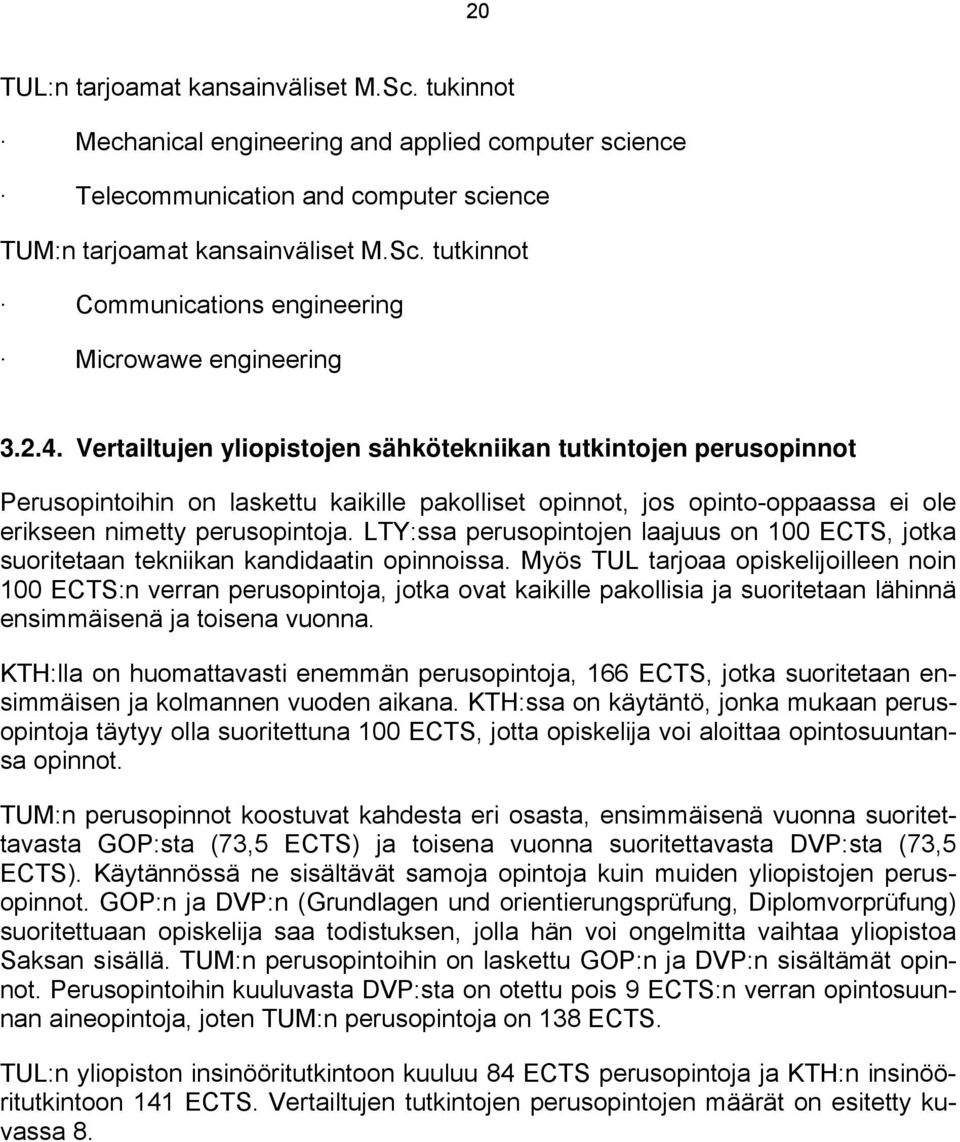 LTY:ssa perusopintojen laajuus on 100 ECTS, jotka suoritetaan tekniikan kandidaatin opinnoissa.