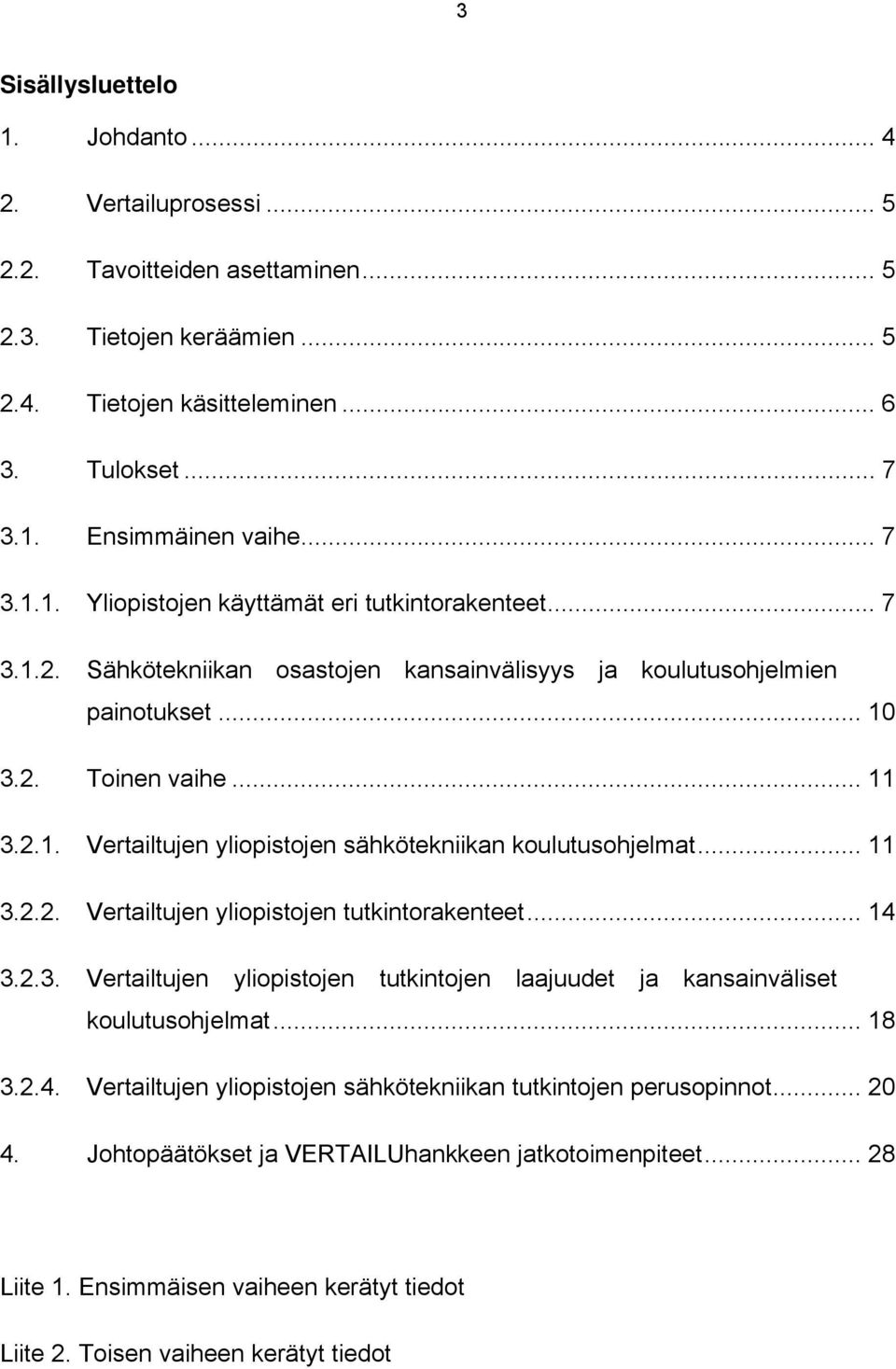 .. 11 3.2.2. Vertailtujen yliopistojen tutkintorakenteet... 14 3.2.3. Vertailtujen yliopistojen tutkintojen laajuudet ja kansainväliset koulutusohjelmat... 18 3.2.4. Vertailtujen yliopistojen sähkötekniikan tutkintojen perusopinnot.