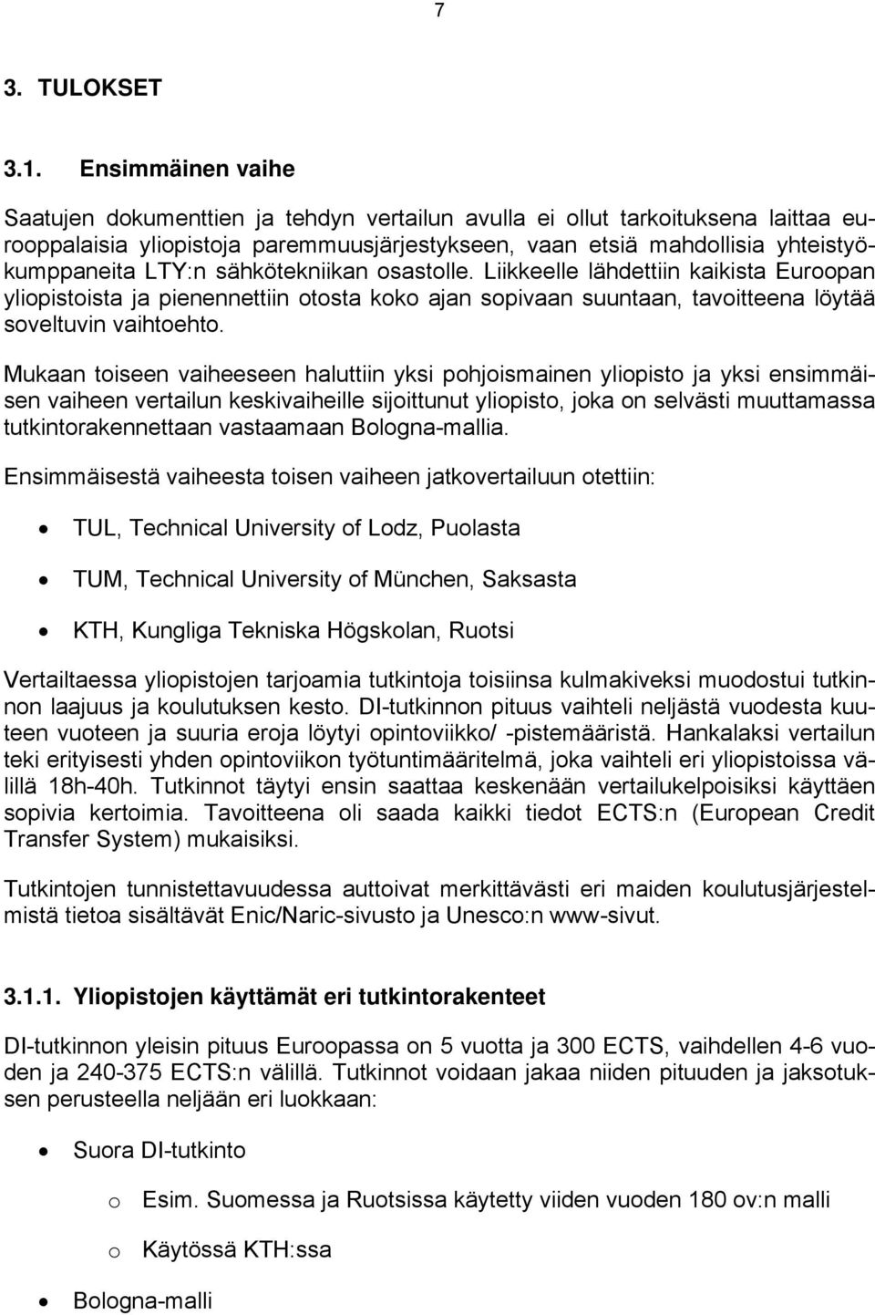 sähkötekniikan osastolle. Liikkeelle lähdettiin kaikista Euroopan yliopistoista ja pienennettiin otosta koko ajan sopivaan suuntaan, tavoitteena löytää soveltuvin vaihtoehto.