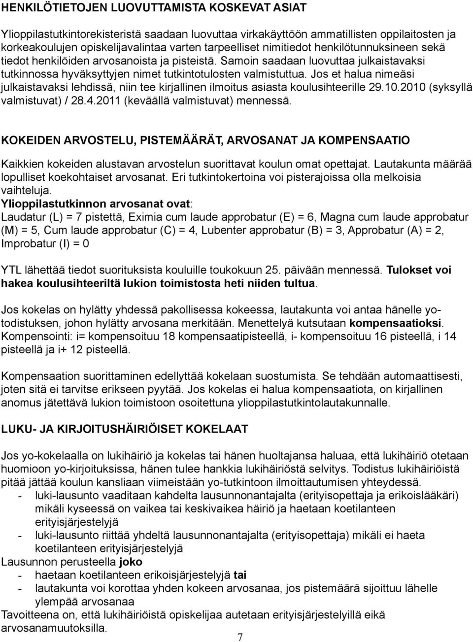 Jos et halua nimeäsi julkaistavaksi lehdissä, niin tee kirjallinen ilmoitus asiasta koulusihteerille 29.10.2010 (syksyllä valmistuvat) / 28.4.2011 (keväällä valmistuvat) mennessä.