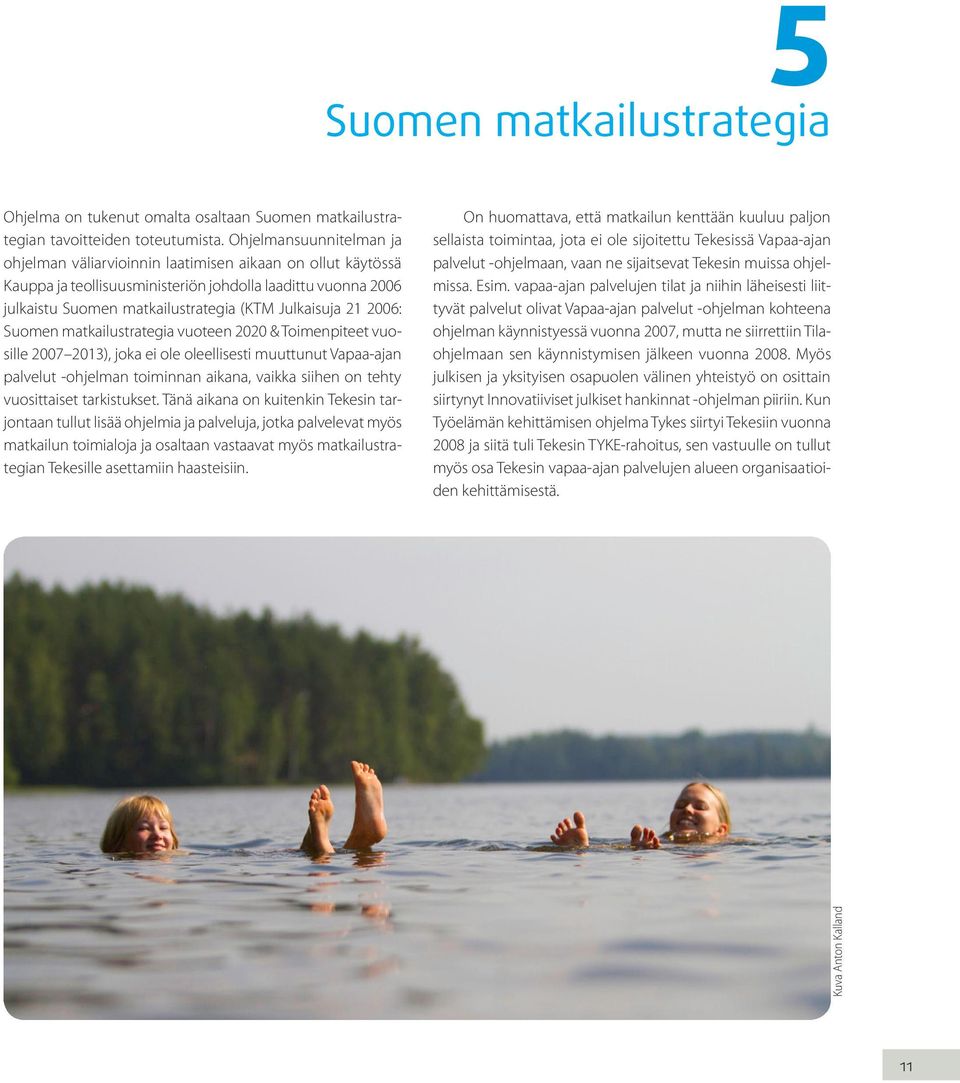 2006: Suomen matkailustrategia vuoteen 2020 & Toimenpiteet vuosille 2007 2013), joka ei ole oleellisesti muuttunut Vapaa-ajan palvelut -ohjelman toiminnan aikana, vaikka siihen on tehty vuosittaiset