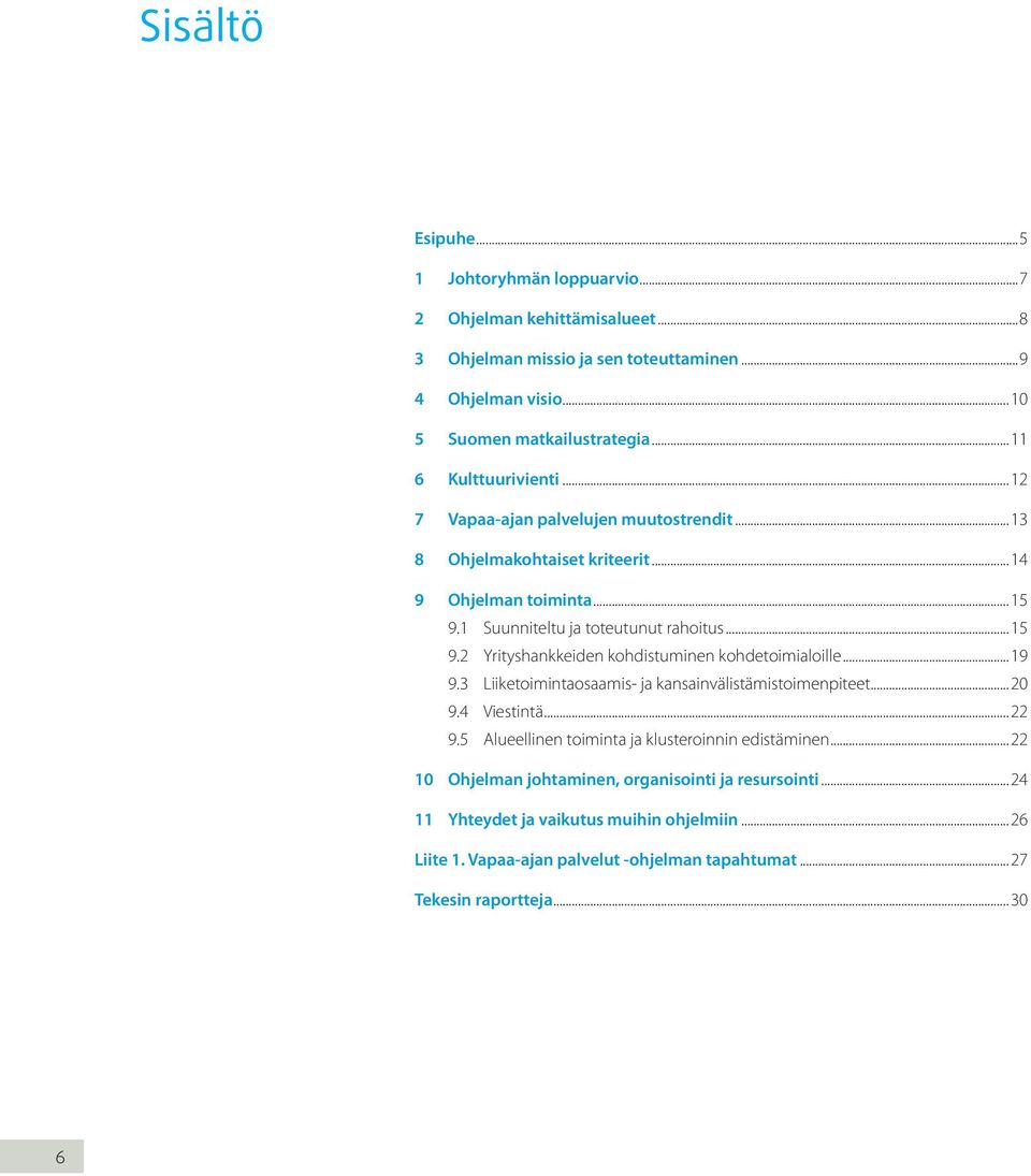 ..19 9.3 Liiketoimintaosaamis- ja kansainvälistämistoimenpiteet...20 9.4 Viestintä...22 9.5 Alueellinen toiminta ja klusteroinnin edistäminen.