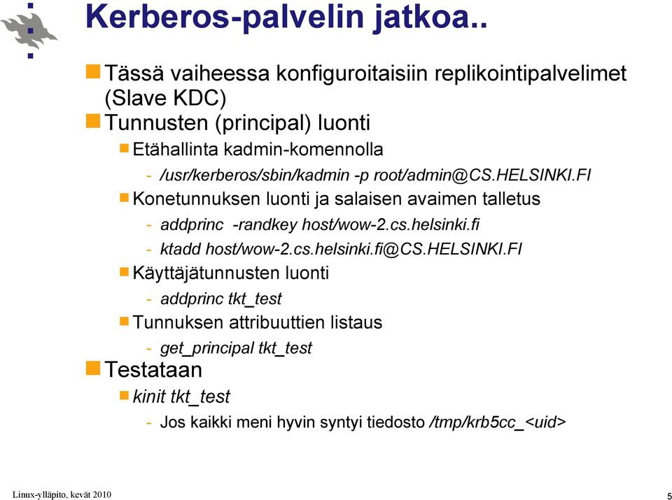 /usr/kerberos/sbin/kadmin -p root/admin@cs.helsinki.fi Konetunnuksen luonti ja salaisen avaimen talletus - addprinc -randkey host/wow-2.