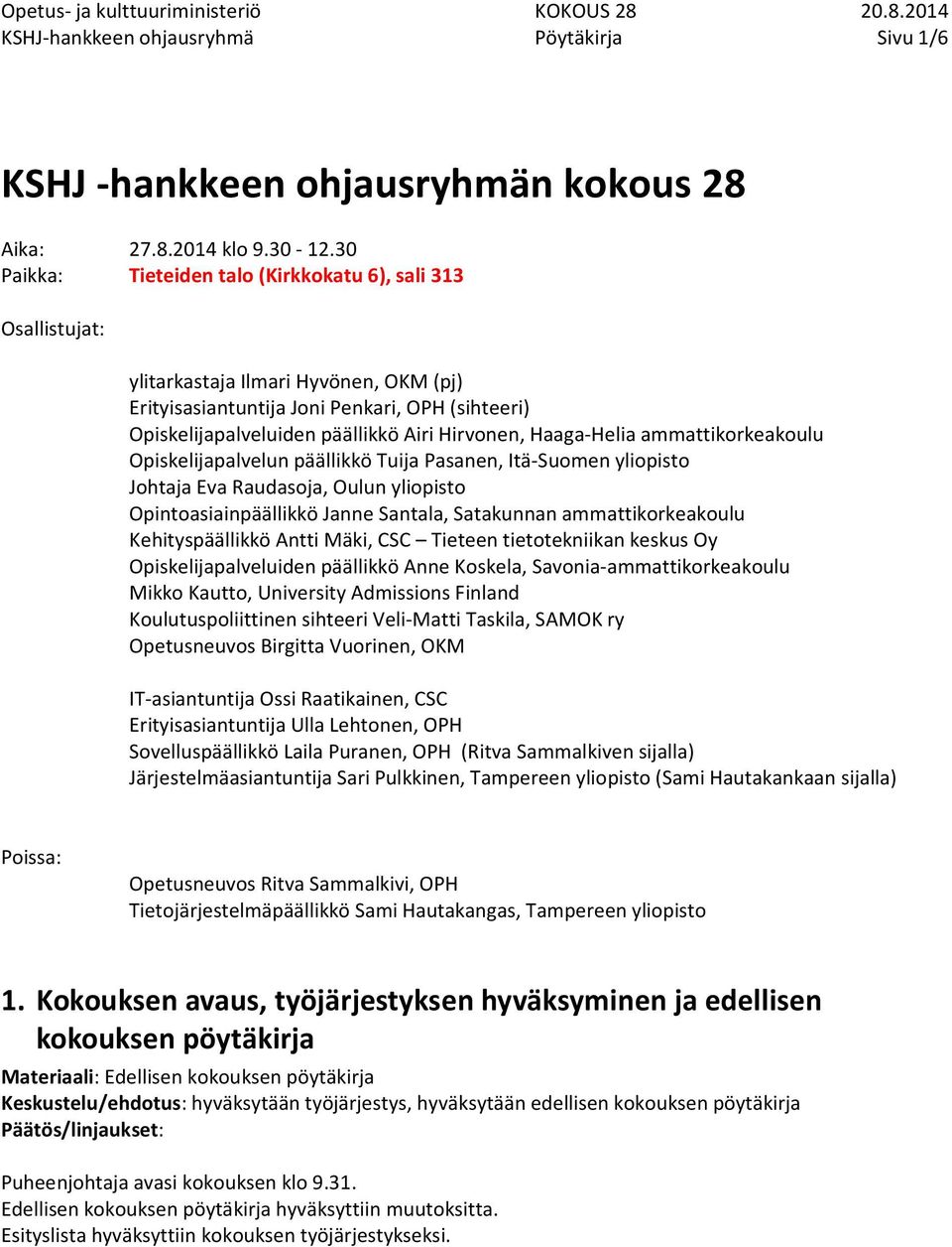 Haaga-Helia ammattikorkeakoulu Opiskelijapalvelun päällikkö Tuija Pasanen, Itä-Suomen yliopisto Johtaja Eva Raudasoja, Oulun yliopisto Opintoasiainpäällikkö Janne Santala, Satakunnan