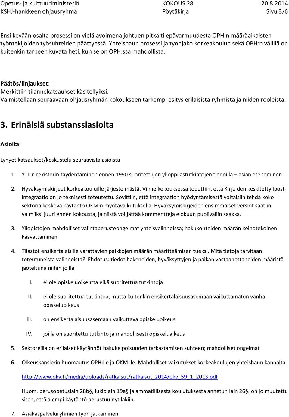 Valmistellaan seuraavaan ohjausryhmän kokoukseen tarkempi esitys erilaisista ryhmistä ja niiden rooleista. 3. Erinäisiä substanssiasioita Asioita: Lyhyet katsaukset/keskustelu seuraavista asioista 1.