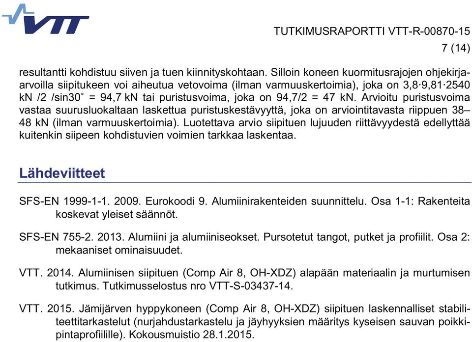 Arvioitu puristusvoima vastaa suurusluokaltaan laskettua puristuskestävyyttä, joka on arviointitavasta riippuen 38 48 kn (ilman varmuuskertoimia).