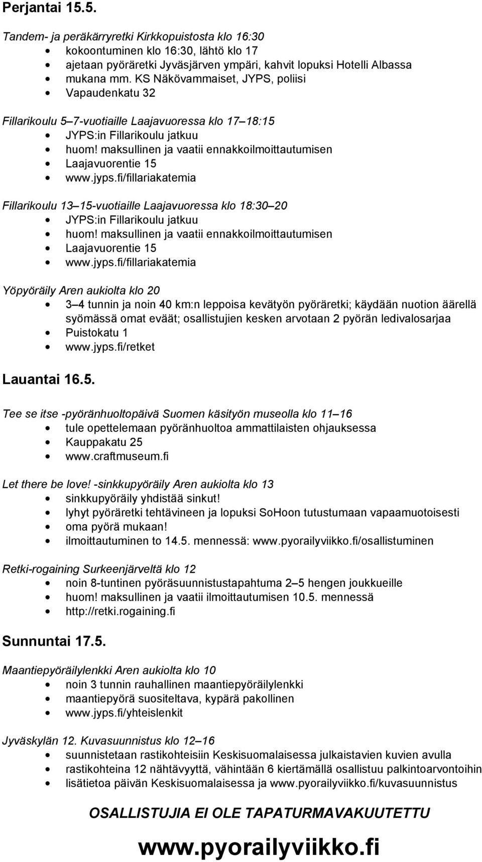 Fillarikoulu jatkuu Yöpyöräily Aren aukiolta klo 20 3 4 tunnin ja noin 40 km:n leppoisa kevätyön pyöräretki; käydään nuotion äärellä syömässä omat eväät; osallistujien kesken arvotaan 2 pyörän