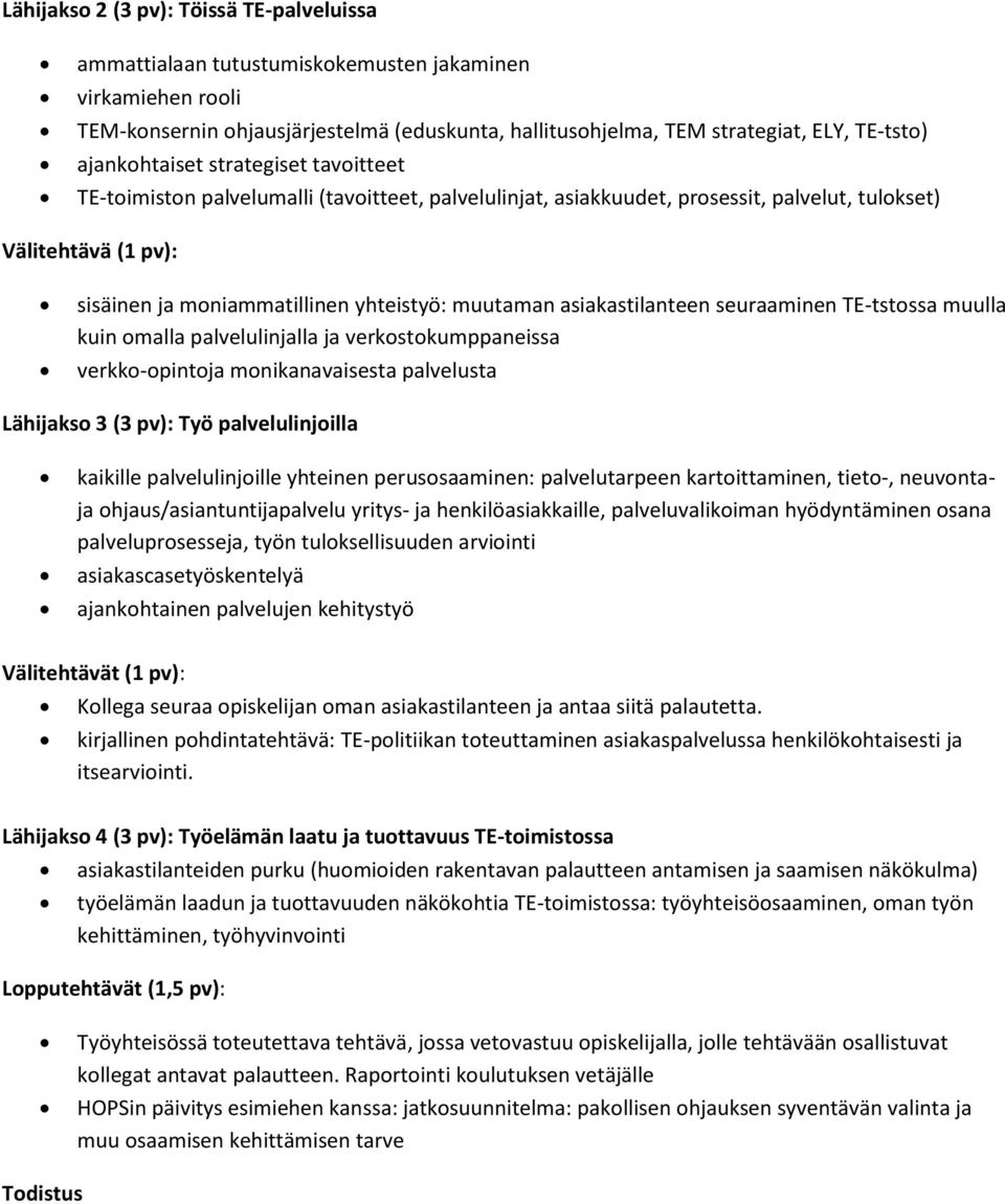 muutaman asiakastilanteen seuraaminen TE-tstossa muulla kuin omalla palvelulinjalla ja verkostokumppaneissa verkko-opintoja monikanavaisesta palvelusta Lähijakso 3 (3 pv): Työ palvelulinjoilla