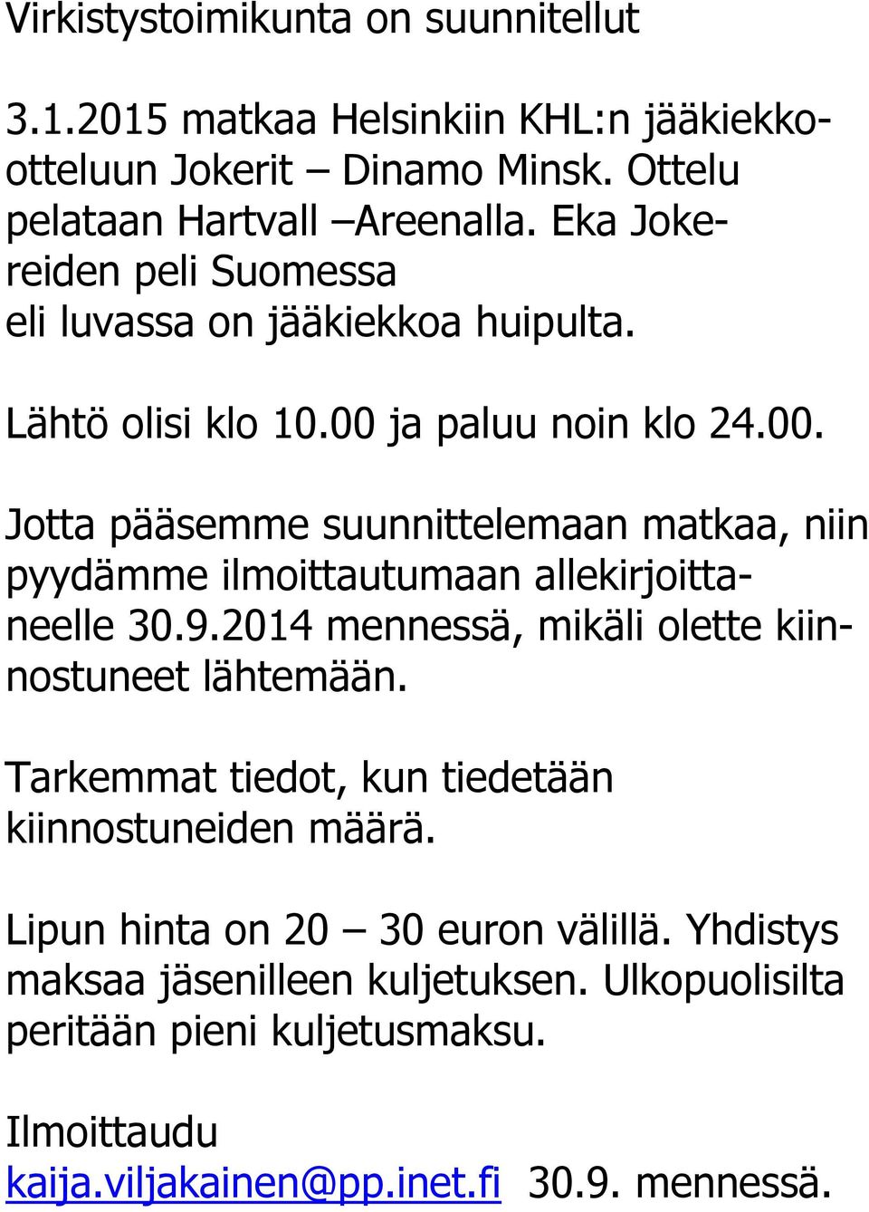 ja paluu noin klo 24.00. Jotta pääsemme suunnittelemaan matkaa, niin pyydämme ilmoittautumaan allekirjoittaneelle 30.9.