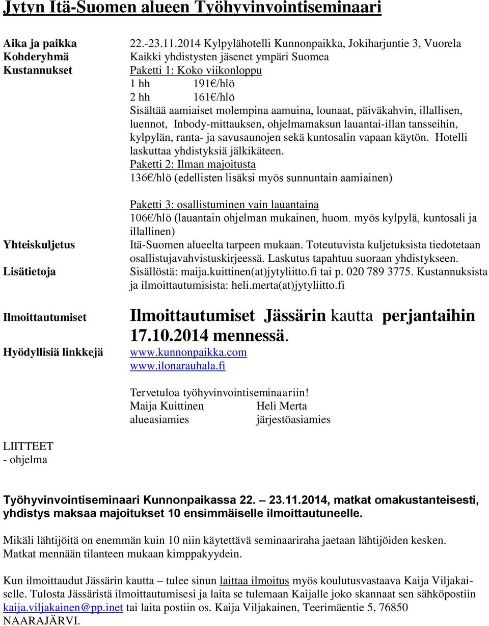 lounaat, päiväkahvin, illallisen, luennot, Inbody-mittauksen, ohjelmamaksun lauantai-illan tansseihin, kylpylän, ranta- ja savusaunojen sekä kuntosalin vapaan käytön.