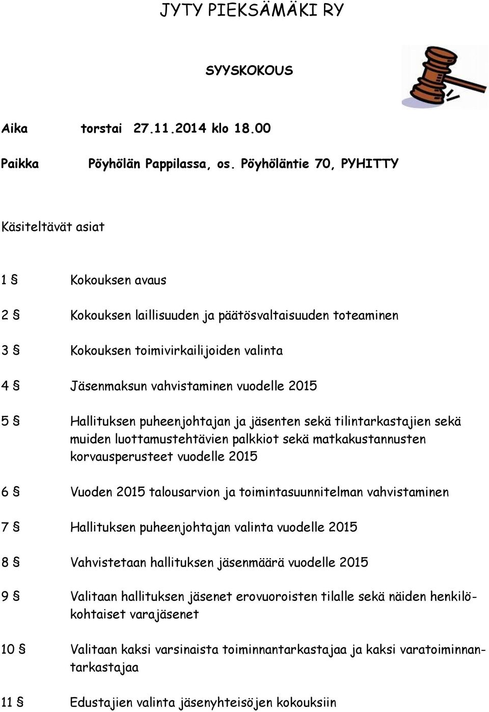 2015 5 Hallituksen puheenjohtajan ja jäsenten sekä tilintarkastajien sekä muiden luottamustehtävien palkkiot sekä matkakustannusten korvausperusteet vuodelle 2015 6 Vuoden 2015 talousarvion ja