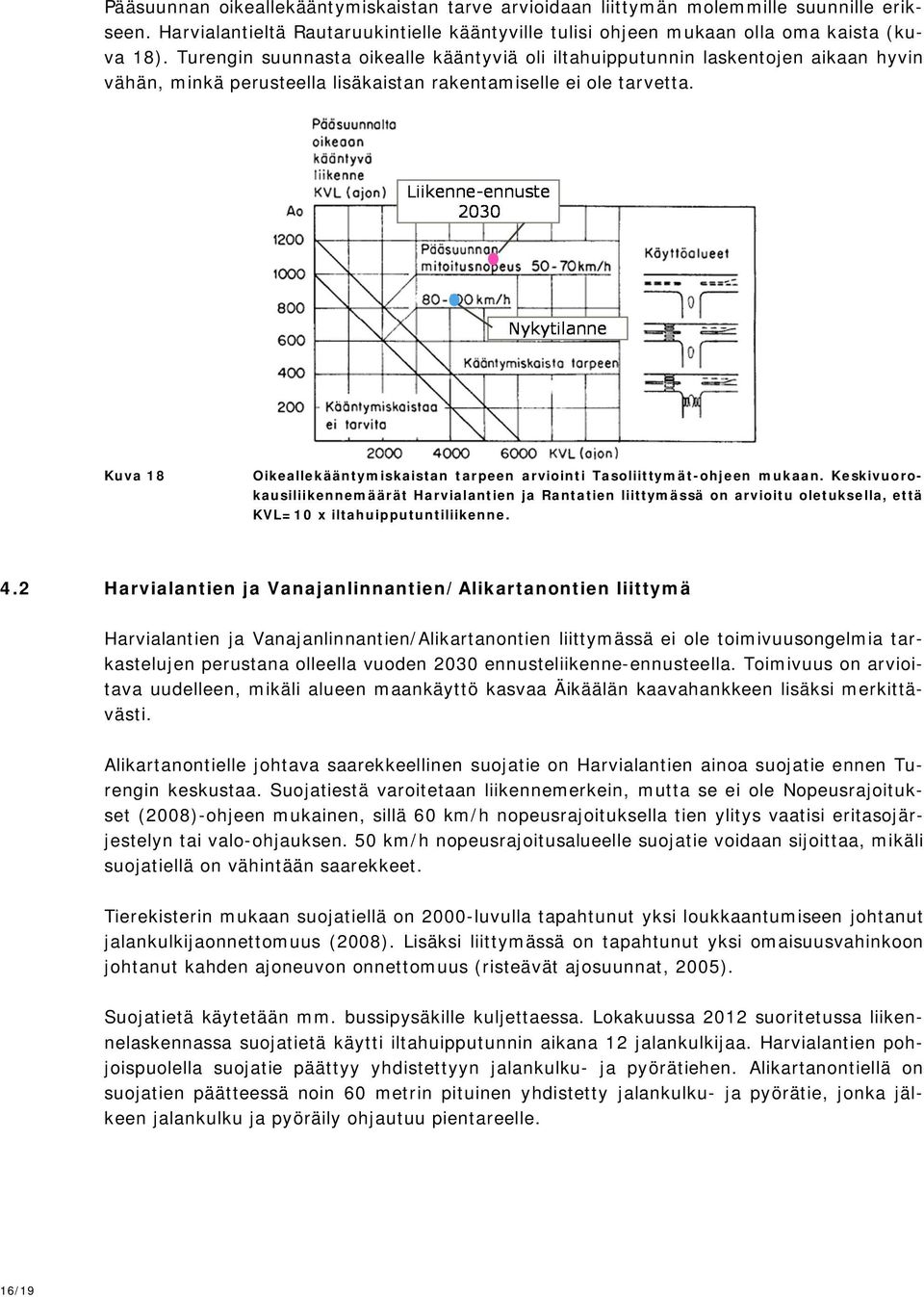 Kuva 18 Oikeallekääntymiskaistan tarpeen arviointi Tasoliittymät-ohjeen mukaan.