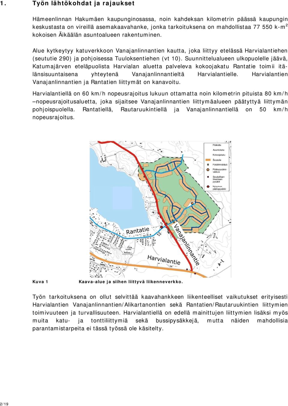 Suunnittelualueen ulkopuolelle jäävä, Katumajärven eteläpuolista Harvialan aluetta palveleva kokoojakatu Rantatie toimii itälänsisuuntaisena yhteytenä Vanajanlinnantieltä Harvialantielle.