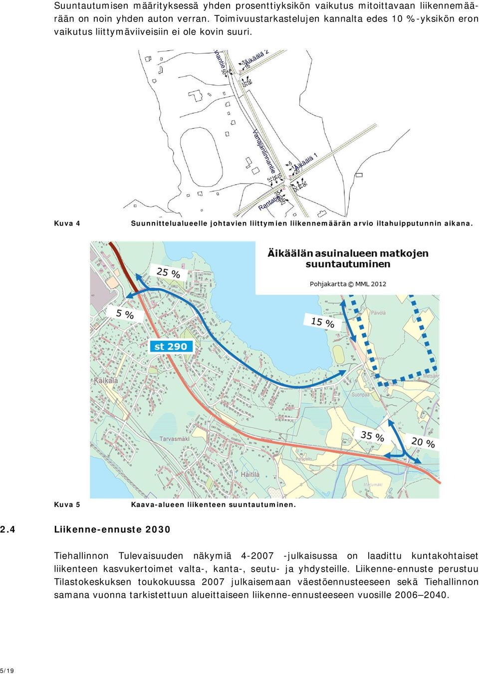 Kuva 4 Suunnittelualueelle johtavien liittymien liikennemäärän arvio iltahuipputunnin aikana. Kuva 5 Kaava-alueen liikenteen suuntautuminen. 2.