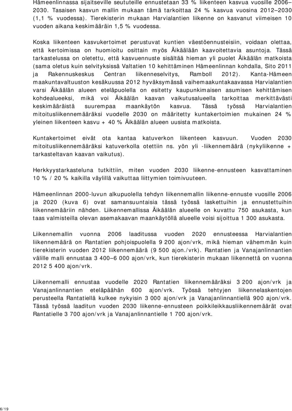 Koska liikenteen kasvukertoimet perustuvat kuntien väestöennusteisiin, voidaan olettaa, että kertoimissa on huomioitu osittain myös Äikäälään kaavoitettavia asuntoja.