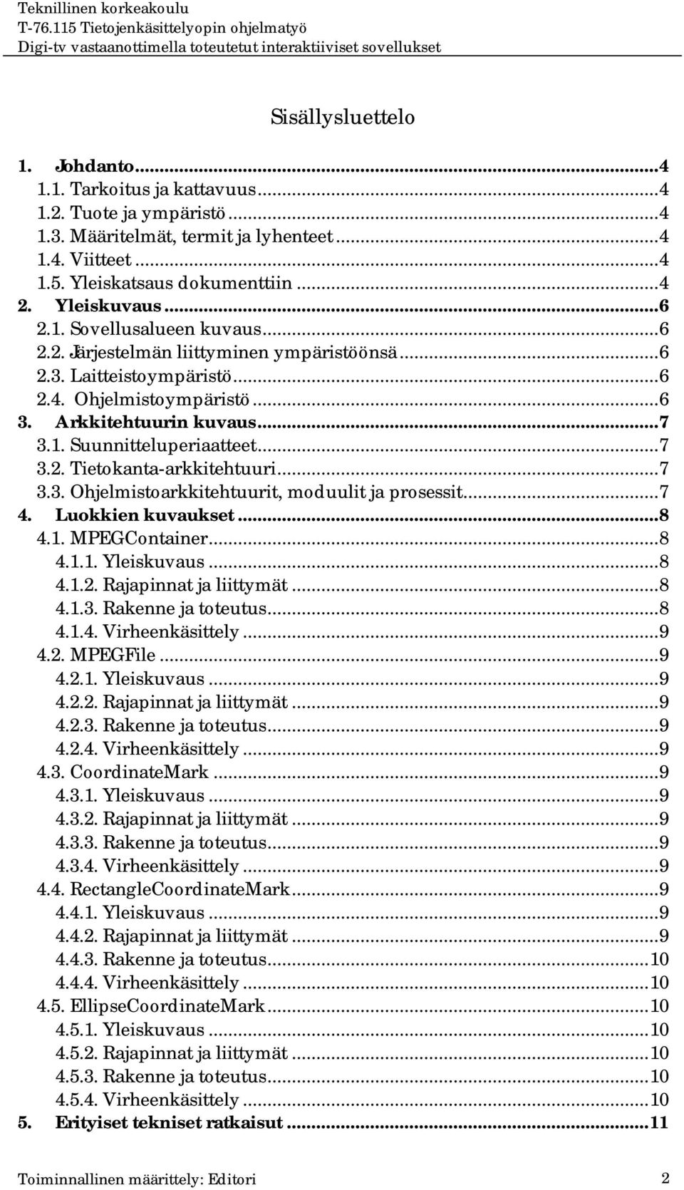 ..7 3.2. Tietokanta-arkkitehtuuri...7 3.3. Ohjelmistoarkkitehtuurit, moduulit ja prosessit...7 4. Luokkien kuvaukset...8 4.1. MPEGContainer...8 4.1.1. Yleiskuvaus...8 4.1.2. Rajapinnat ja liittymät.