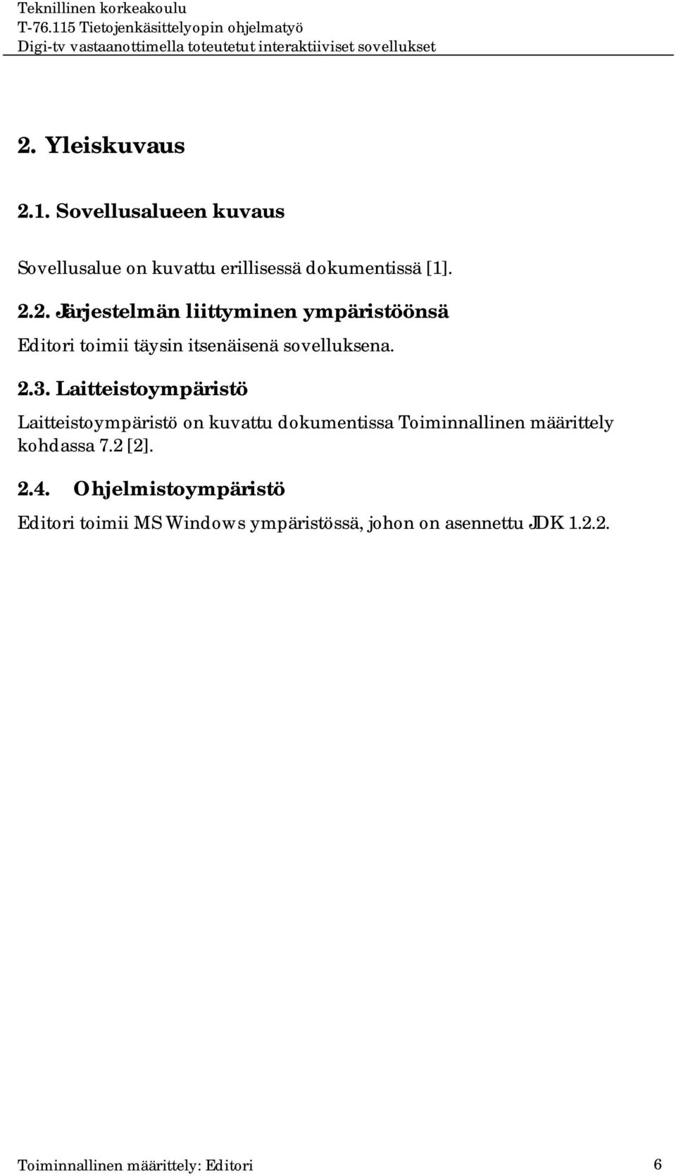 2 [2]. 2.4. Ohjelmistoympäristö Editori toimii MS Windows ympäristössä, johon on asennettu JDK 1.2.2. Toiminnallinen määrittely: Editori 6