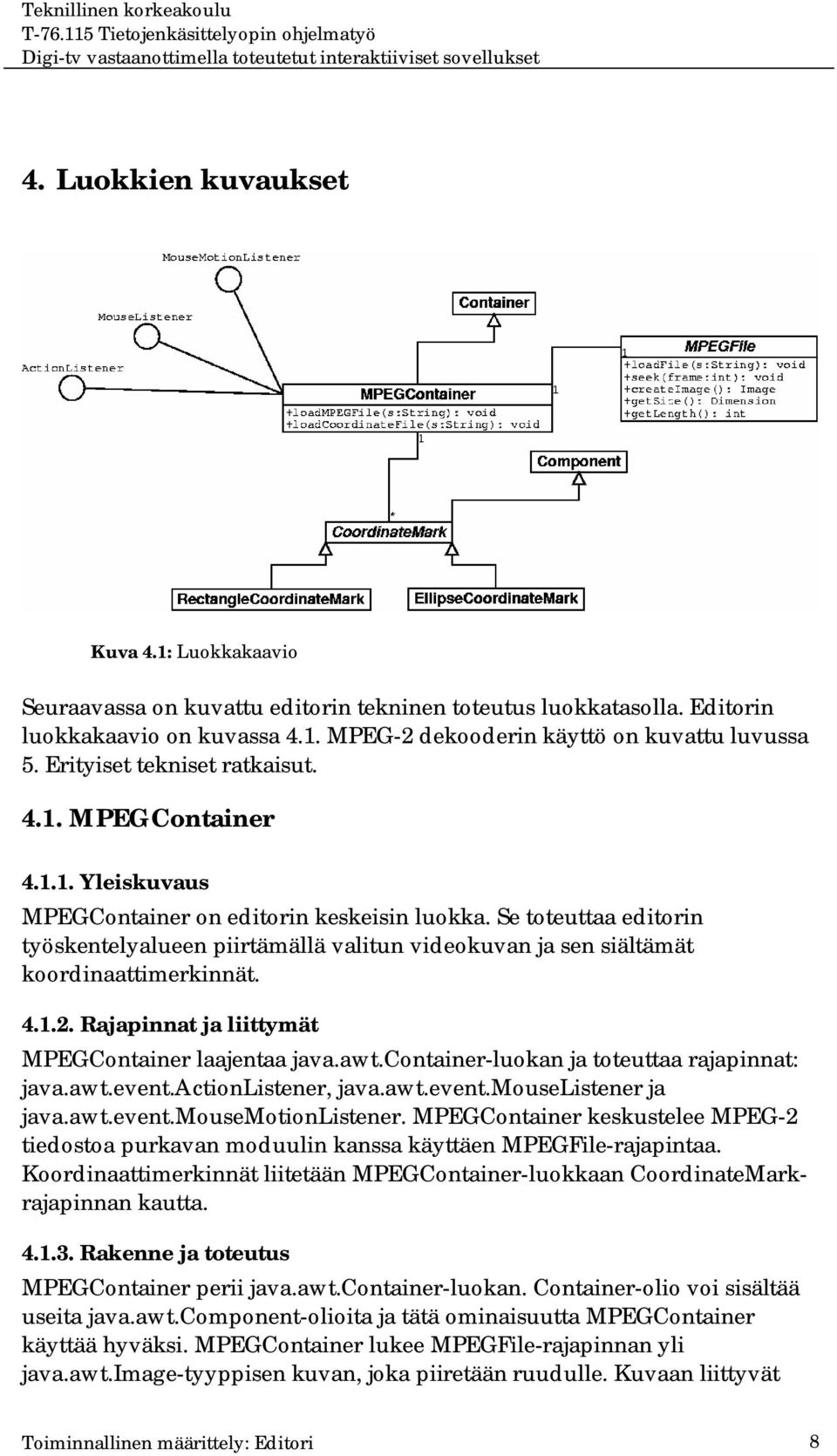 Se toteuttaa editorin työskentelyalueen piirtämällä valitun videokuvan ja sen siältämät koordinaattimerkinnät. 4.1.2. Rajapinnat ja liittymät MPEGContainer laajentaa java.awt.