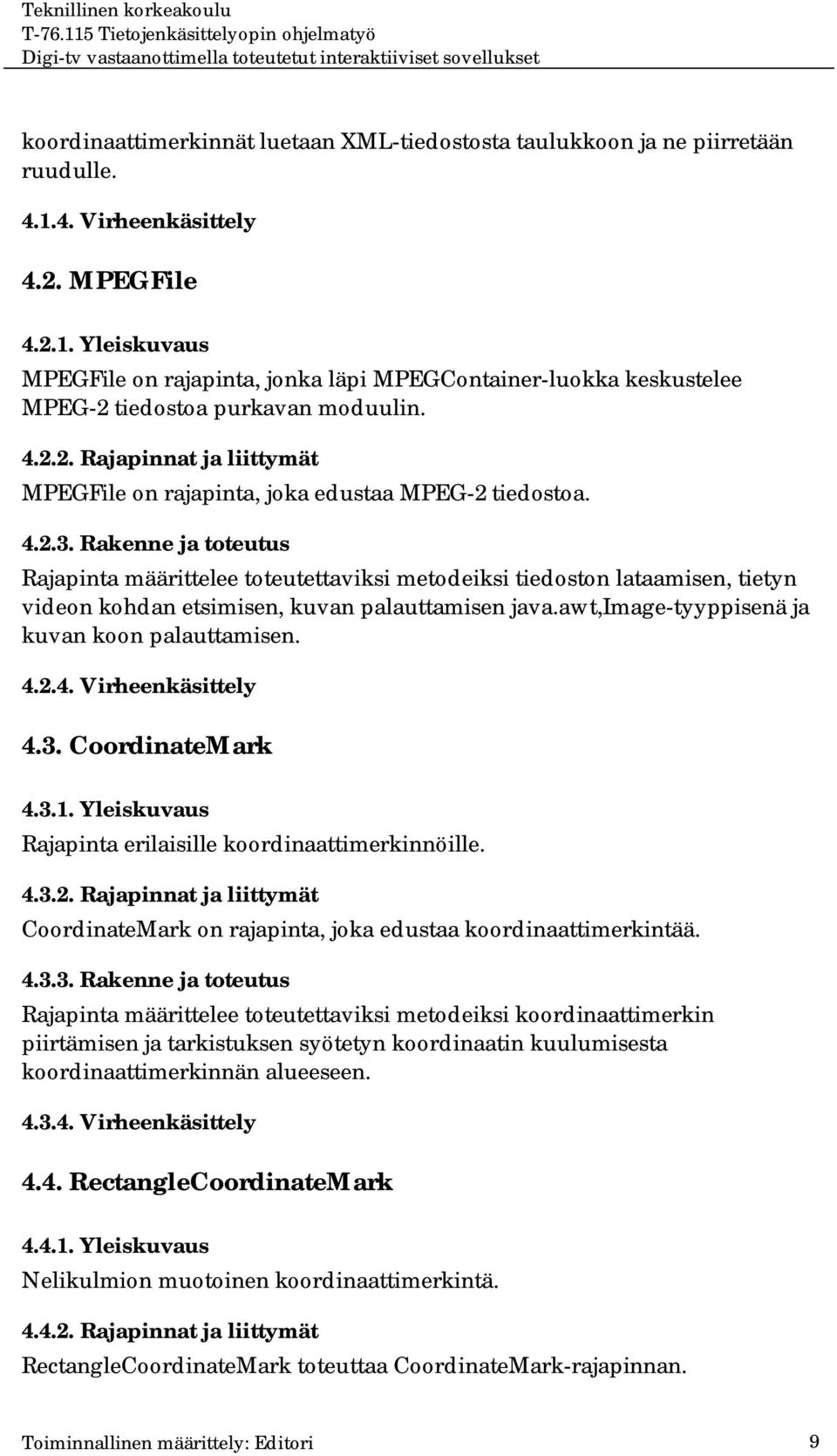 4.2.3. Rakenne ja toteutus Rajapinta määrittelee toteutettaviksi metodeiksi tiedoston lataamisen, tietyn videon kohdan etsimisen, kuvan palauttamisen java.